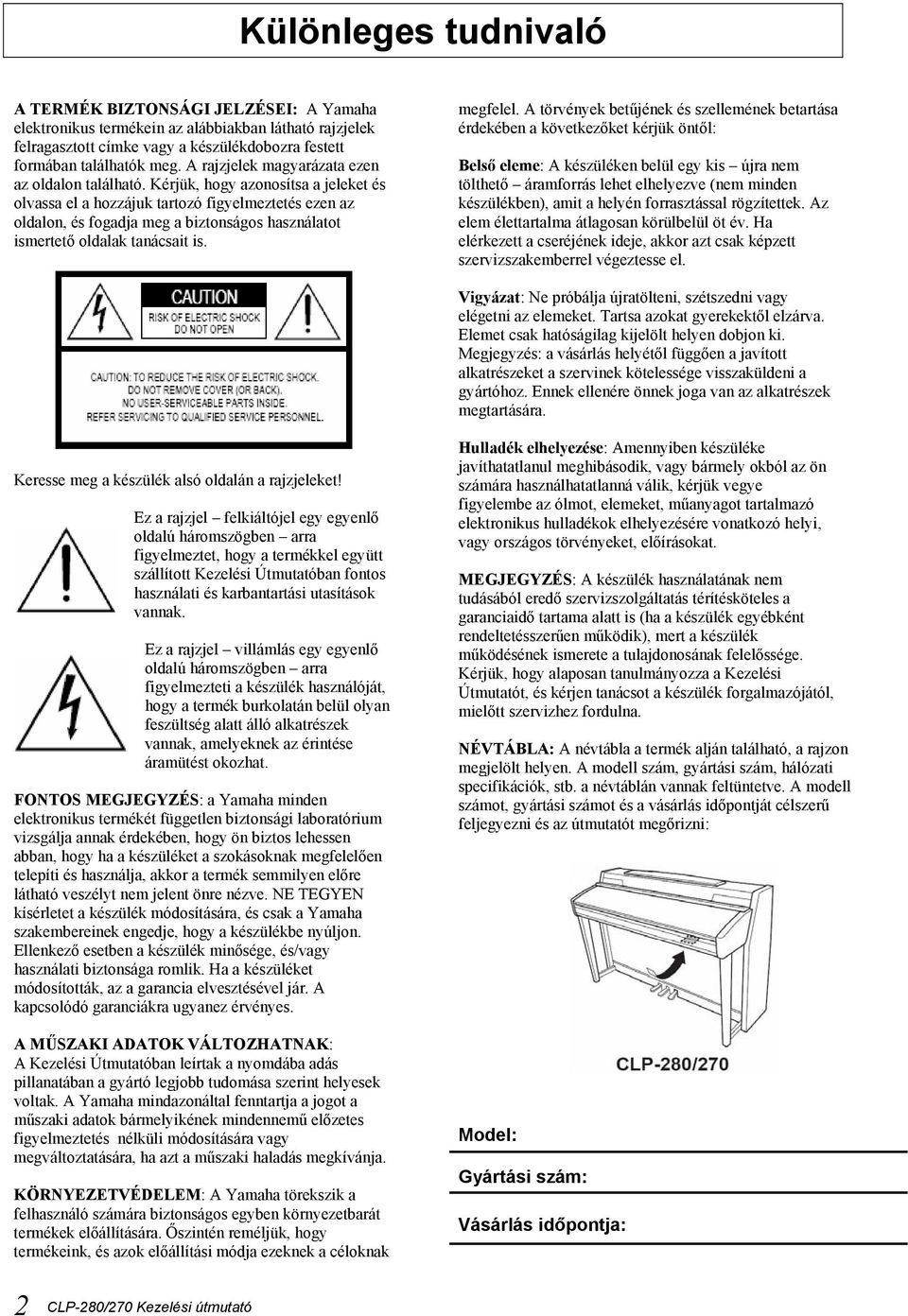 Kérjük, hogy azonosítsa a jeleket és olvassa el a hozzájuk tartozó figyelmeztetés ezen az oldalon, és fogadja meg a biztonságos használatot ismertető oldalak tanácsait is. megfelel.