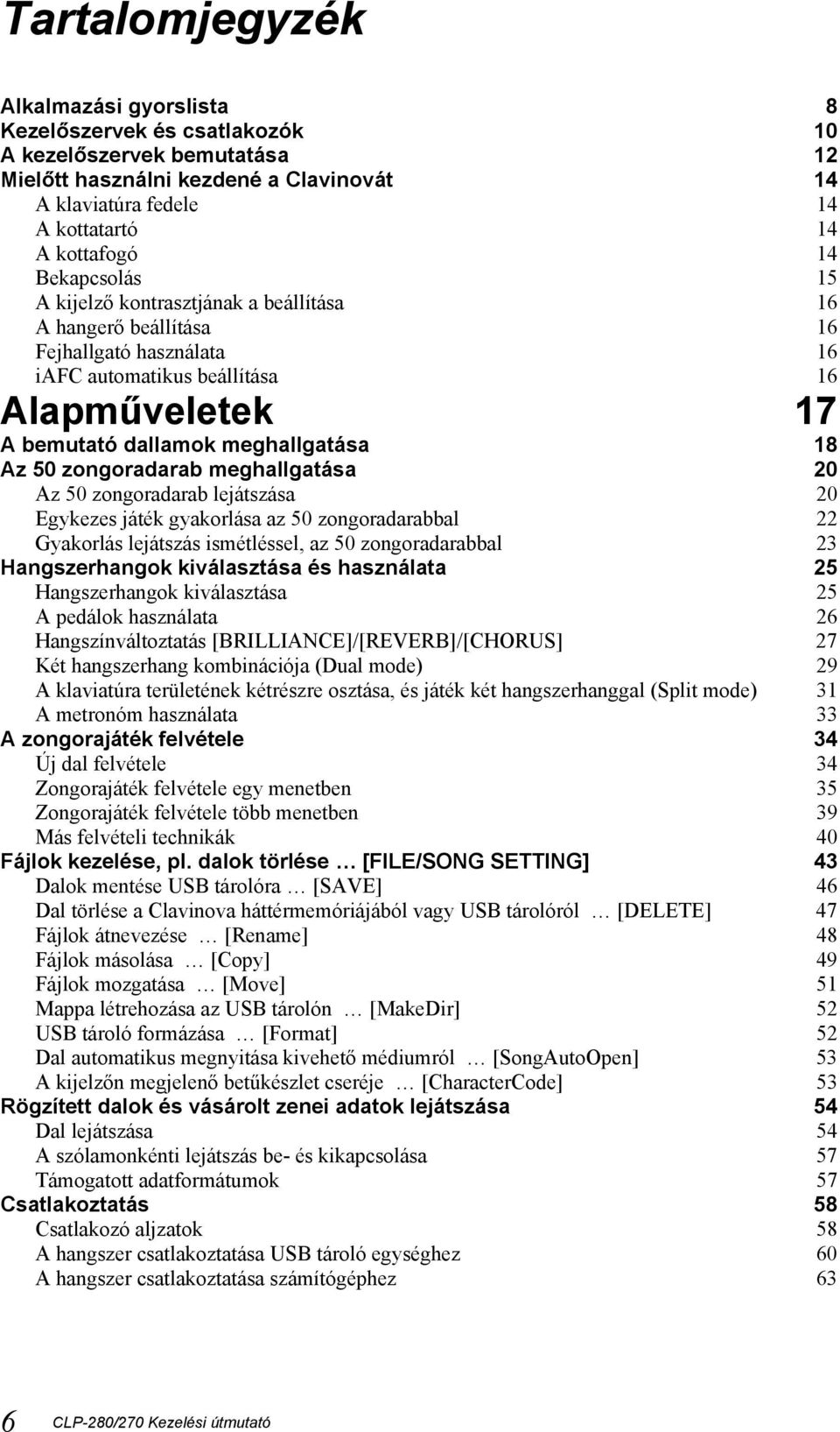 zongoradarab meghallgatása 20 Az 50 zongoradarab lejátszása 20 Egykezes játék gyakorlása az 50 zongoradarabbal 22 Gyakorlás lejátszás ismétléssel, az 50 zongoradarabbal 23 Hangszerhangok kiválasztása