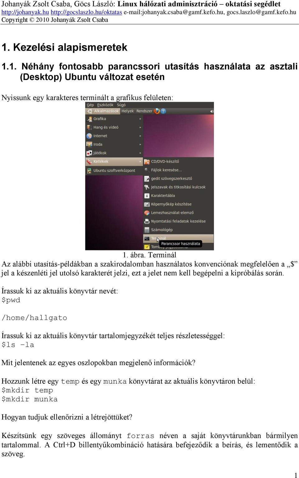 ábra. Terminál Az alábbi utasítás-példákban a szakirodalomban használatos konvenciónak megfelelően a $ jel a készenléti jel utolsó karakterét jelzi, ezt a jelet nem kell begépelni a kipróbálás során.