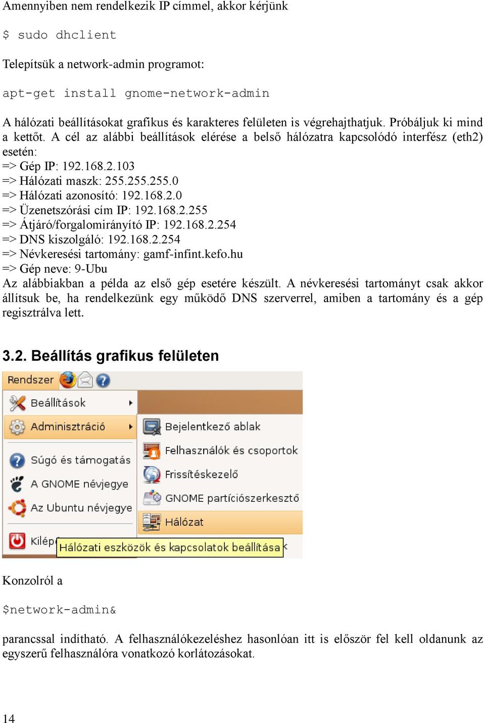 255.255.0 => Hálózati azonosító: 192.168.2.0 => Üzenetszórási cím IP: 192.168.2.255 => Átjáró/forgalomirányító IP: 192.168.2.254 => DNS kiszolgáló: 192.168.2.254 => Névkeresési tartomány: gamf-infint.