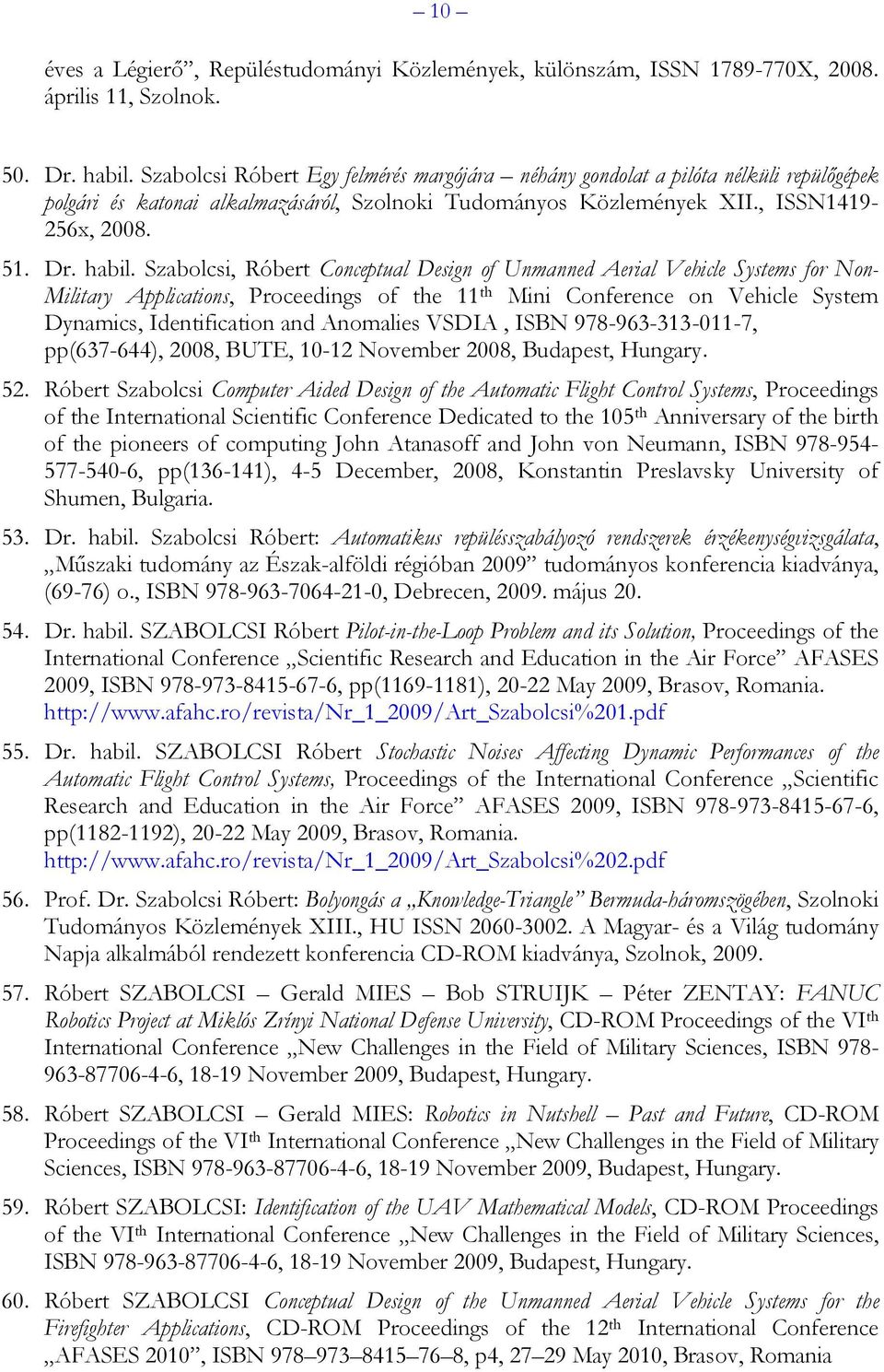 Szabolcsi, Róbert Conceptual Design of Unmanned Aerial Vehicle Systems for Non- Military Applications, Proceedings of the 11 th Mini Conference on Vehicle System Dynamics, Identification and