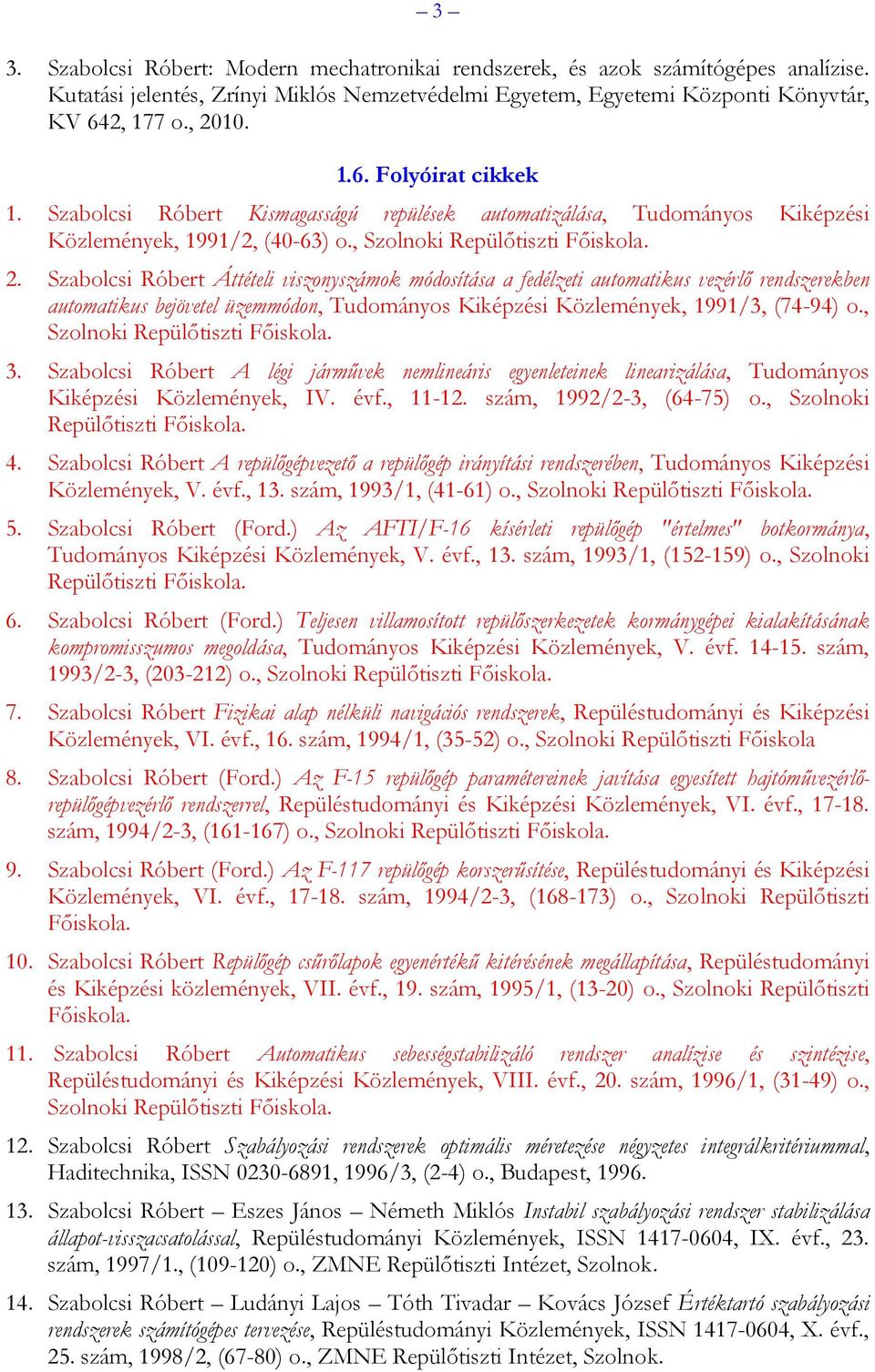 Szabolcsi Róbert Áttételi viszonyszámok módosítása a fedélzeti automatikus vezérlő rendszerekben automatikus bejövetel üzemmódon, Tudományos Kiképzési Közlemények, 1991/3, (74-94) o.
