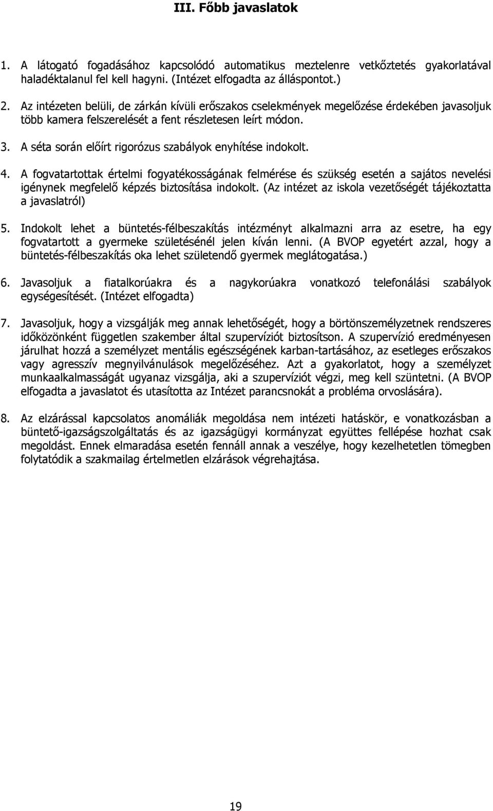 A séta során előírt rigorózus szabályok enyhítése indokolt. 4. A fogvatartottak értelmi fogyatékosságának felmérése és szükség esetén a sajátos nevelési igénynek megfelelő képzés biztosítása indokolt.