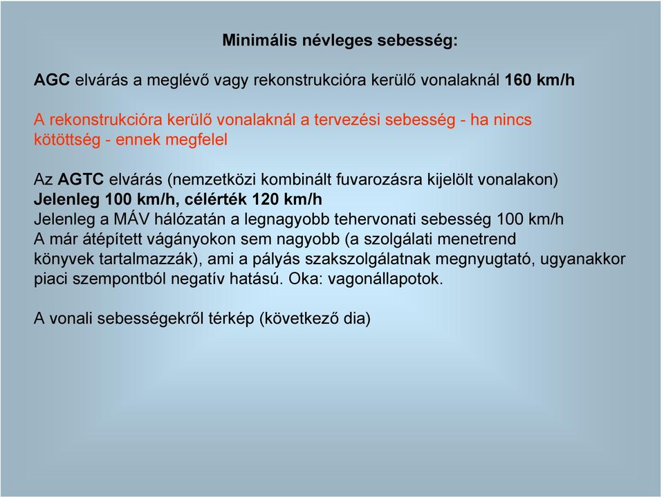 km/h Jelenleg a MÁV hálózatán a legnagyobb tehervonati sebesség 100 km/h A már átépített vágányokon sem nagyobb (a szolgálati menetrend könyvek