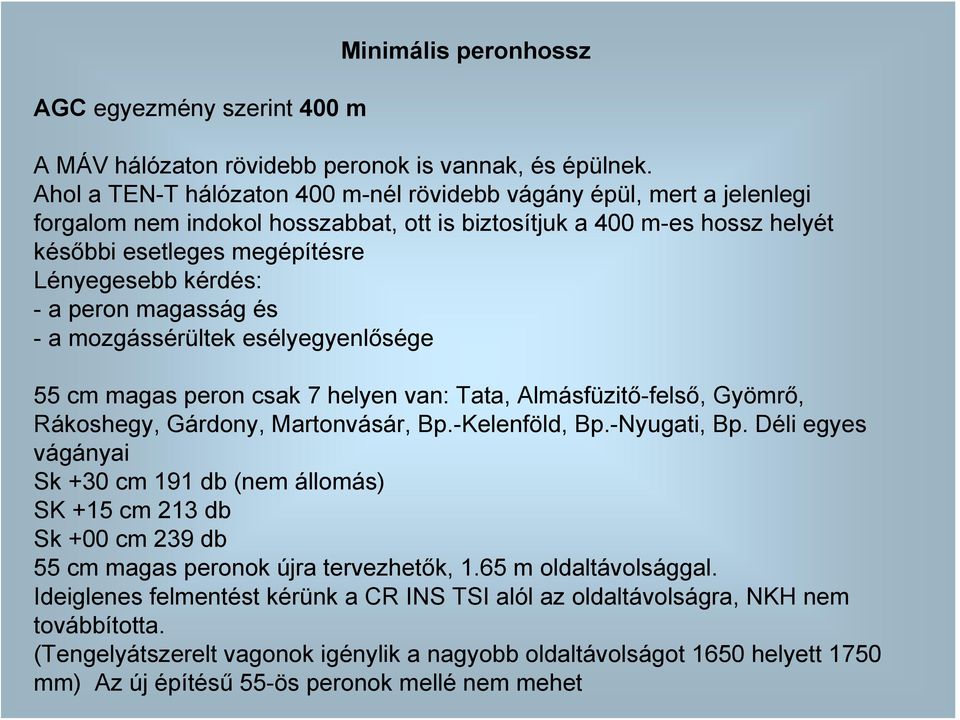 a peron magasság és - a mozgássérültek esélyegyenlősége 55 cm magas peron csak 7 helyen van: Tata, Almásfüzitő-felső, Gyömrő, Rákoshegy, Gárdony, Martonvásár, Bp.-Kelenföld, Bp.-Nyugati, Bp.