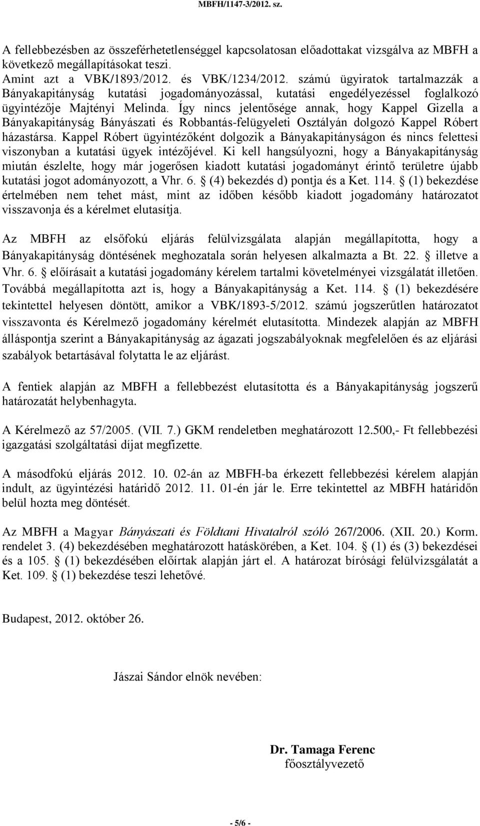 Így nincs jelentősége annak, hogy Kappel Gizella a Bányakapitányság Bányászati és Robbantás-felügyeleti Osztályán dolgozó Kappel Róbert házastársa.