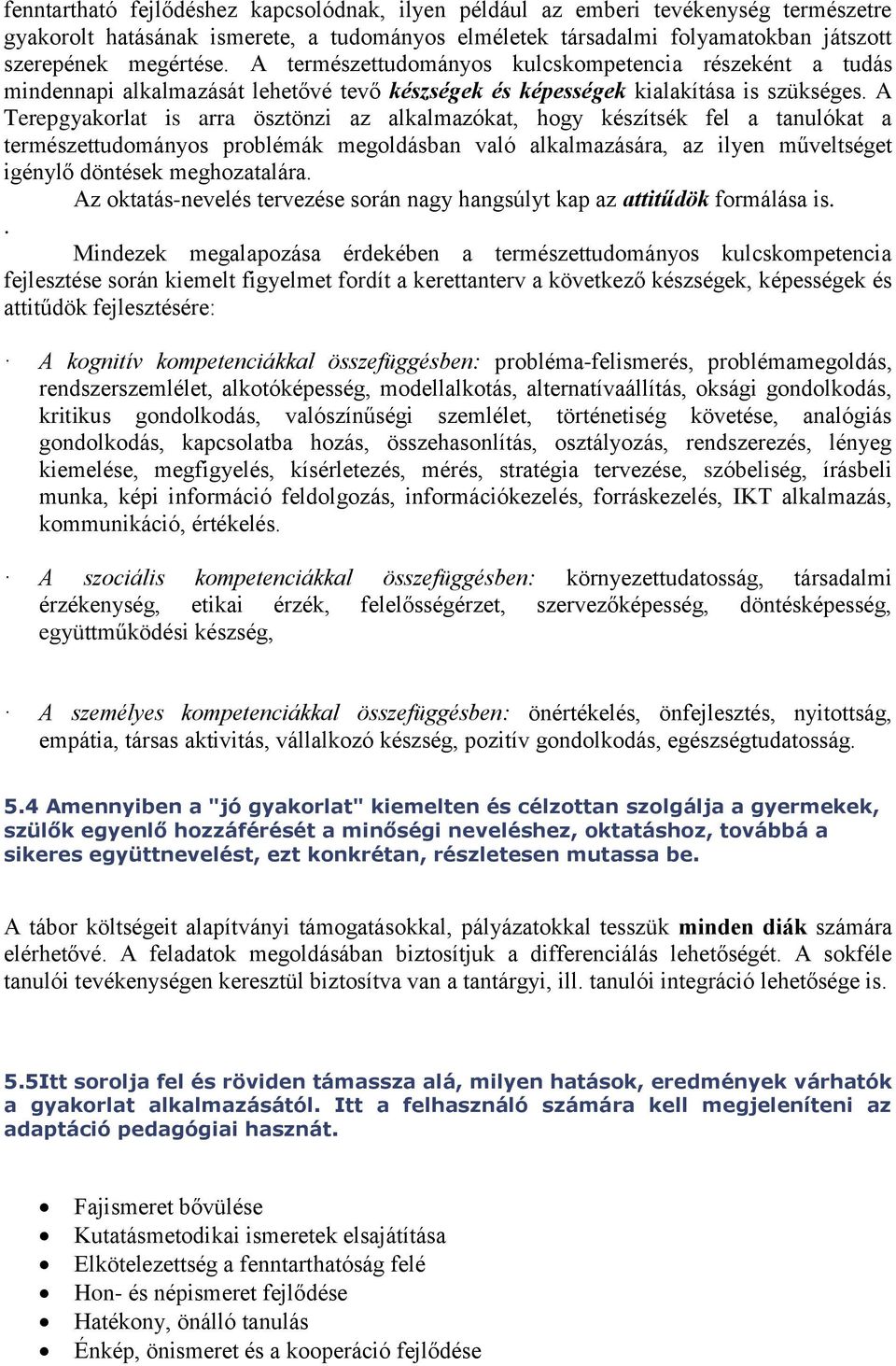 A Terepgyakorlat is arra ösztönzi az alkalmazókat, hogy készítsék fel a tanulókat a természettudományos problémák megoldásban való alkalmazására, az ilyen műveltséget igénylő döntések meghozatalára.