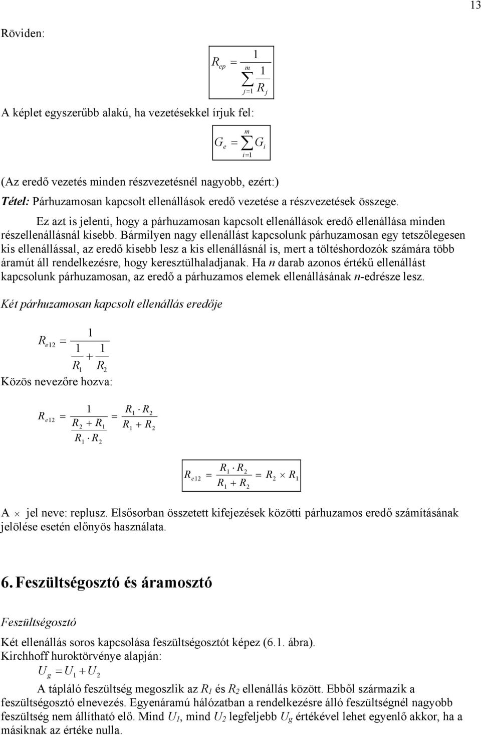 Bárilyen nay ellenállást kapcsolunk párhuzaosan ey tetszőleesen kis ellenállással, az eredő kisebb lesz a kis ellenállásnál is, ert a töltéshordozók száára több áraút áll rendelkezésre, hoy