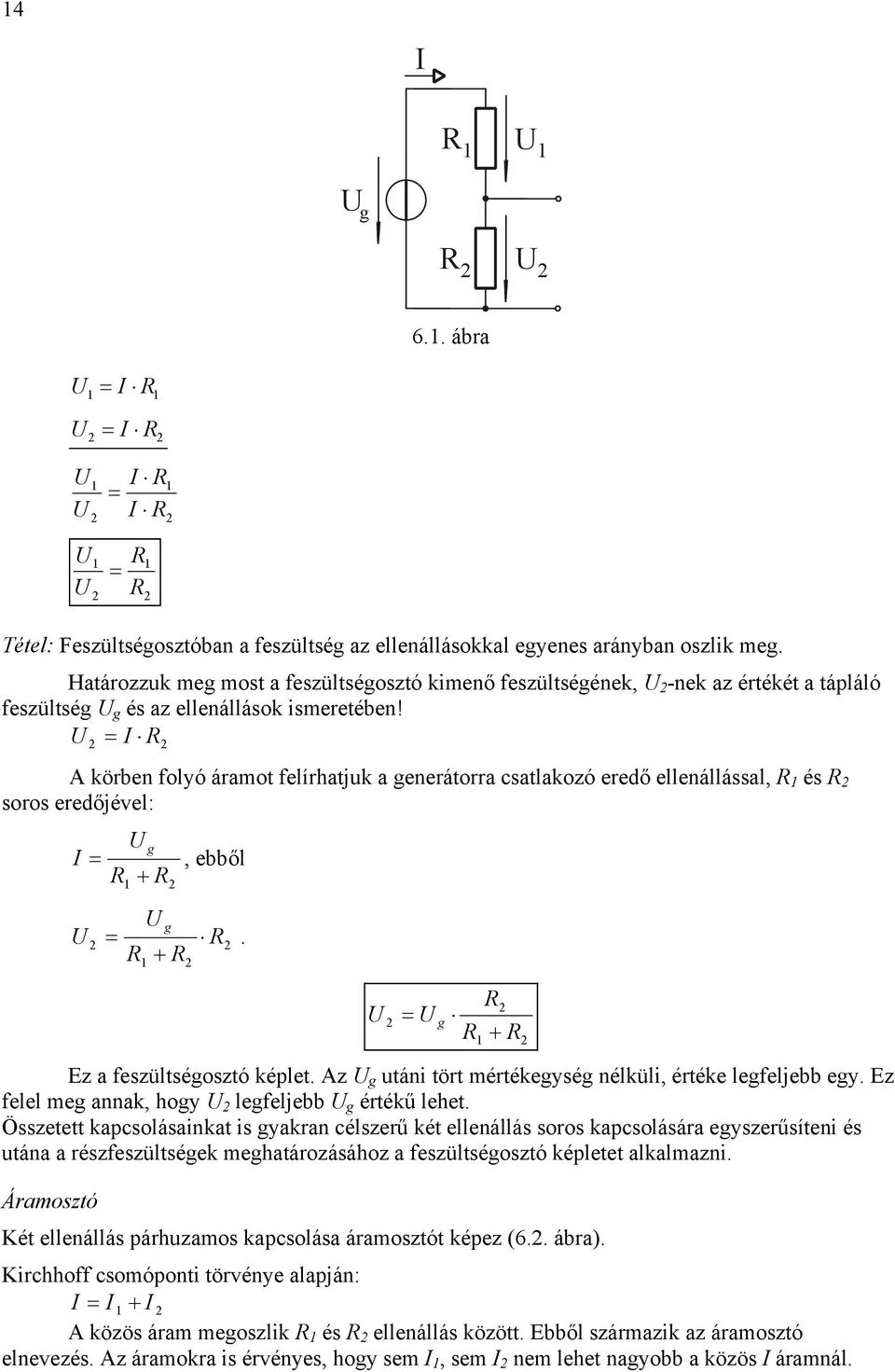 A körben folyó áraot felírhatjuk a enerátorra csatlakozó eredő ellenállással, és soros eredőjével: +, ebből. + + Ez a feszültséosztó képlet. Az utáni tört értékeysé nélküli, értéke lefeljebb ey.