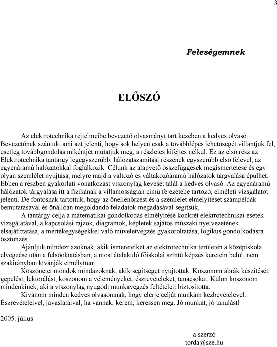 Ez az első rész az Elektrotechnika tantáry leeyszerűbb, hálózatszáítási részének eyszerűbb első felével, az eyenáraú hálózatokkal folalkozik.