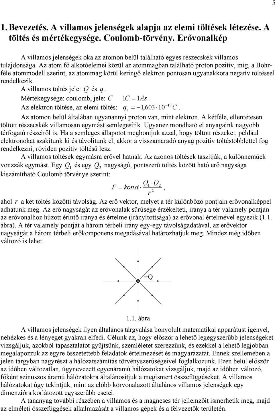 Az ato fő alkotóeleei közül az atoaban található proton pozitív, í, a Bohrféle atoodell szerint, az atoa körül kerinő elektron pontosan uyanakkora neatív töltéssel rendelkezik.