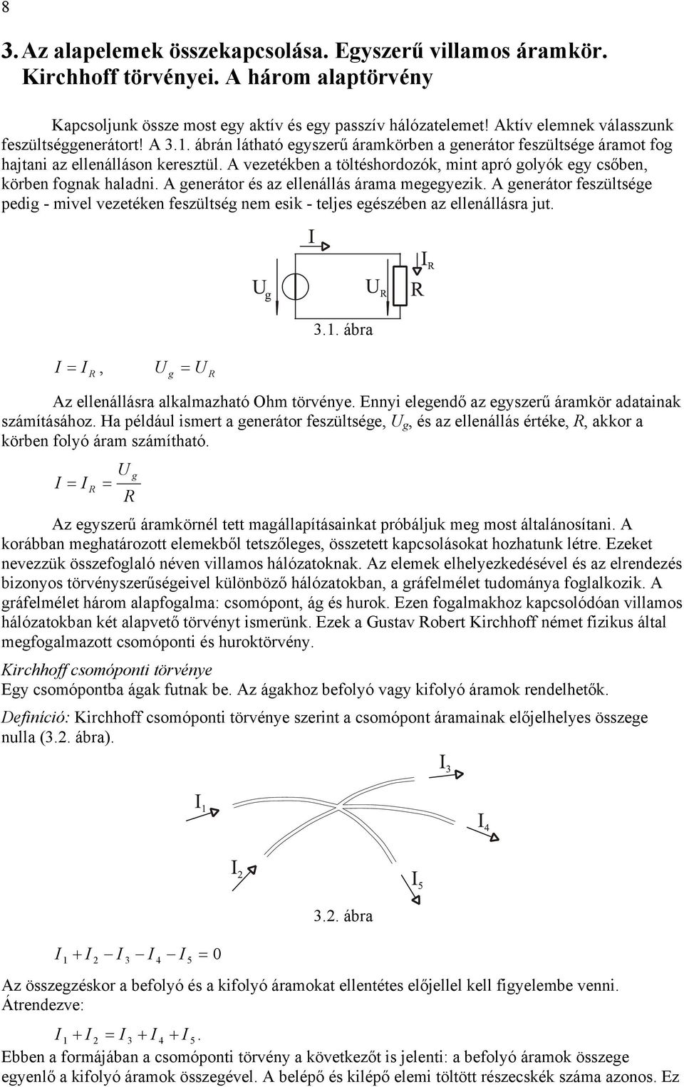 A enerátor és az ellenállás áraa eeyezik. A enerátor feszültsée pedi - ivel vezetéken feszültsé ne esik - teljes eészében az ellenállásra jut... ábra, Az ellenállásra alkalazható Oh törvénye.