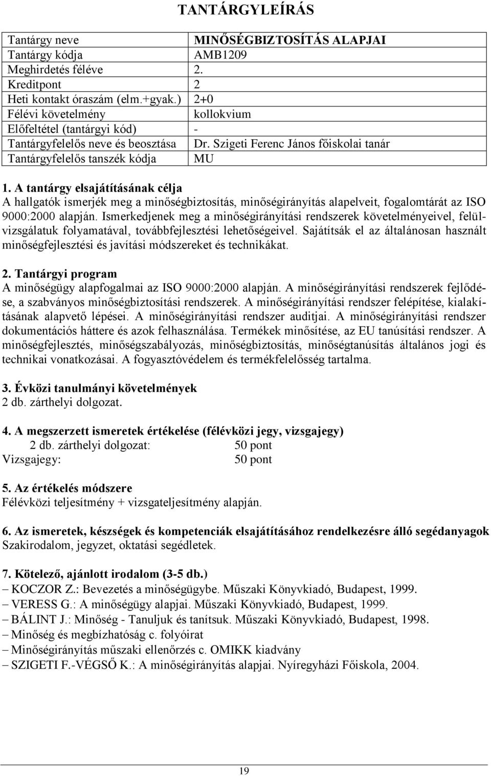 Ismerkedjenek meg a minőségirányítási rendszerek követelményeivel, felülvizsgálatuk folyamatával, továbbfejlesztési lehetőségeivel.