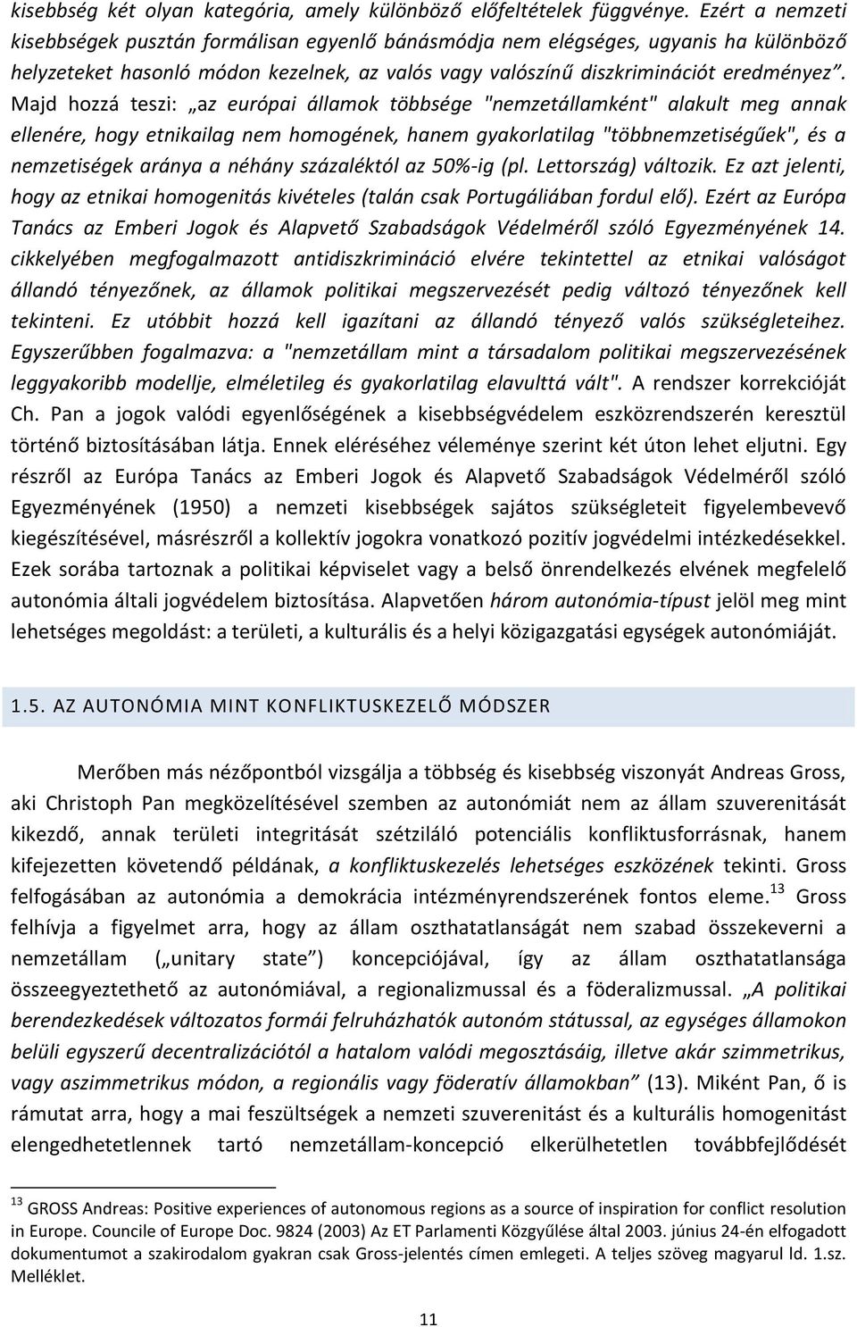 Majd hozzá teszi: az európai államok többsége "nemzetállamként" alakult meg annak ellenére, hogy etnikailag nem homogének, hanem gyakorlatilag "többnemzetiségűek", és a nemzetiségek aránya a néhány