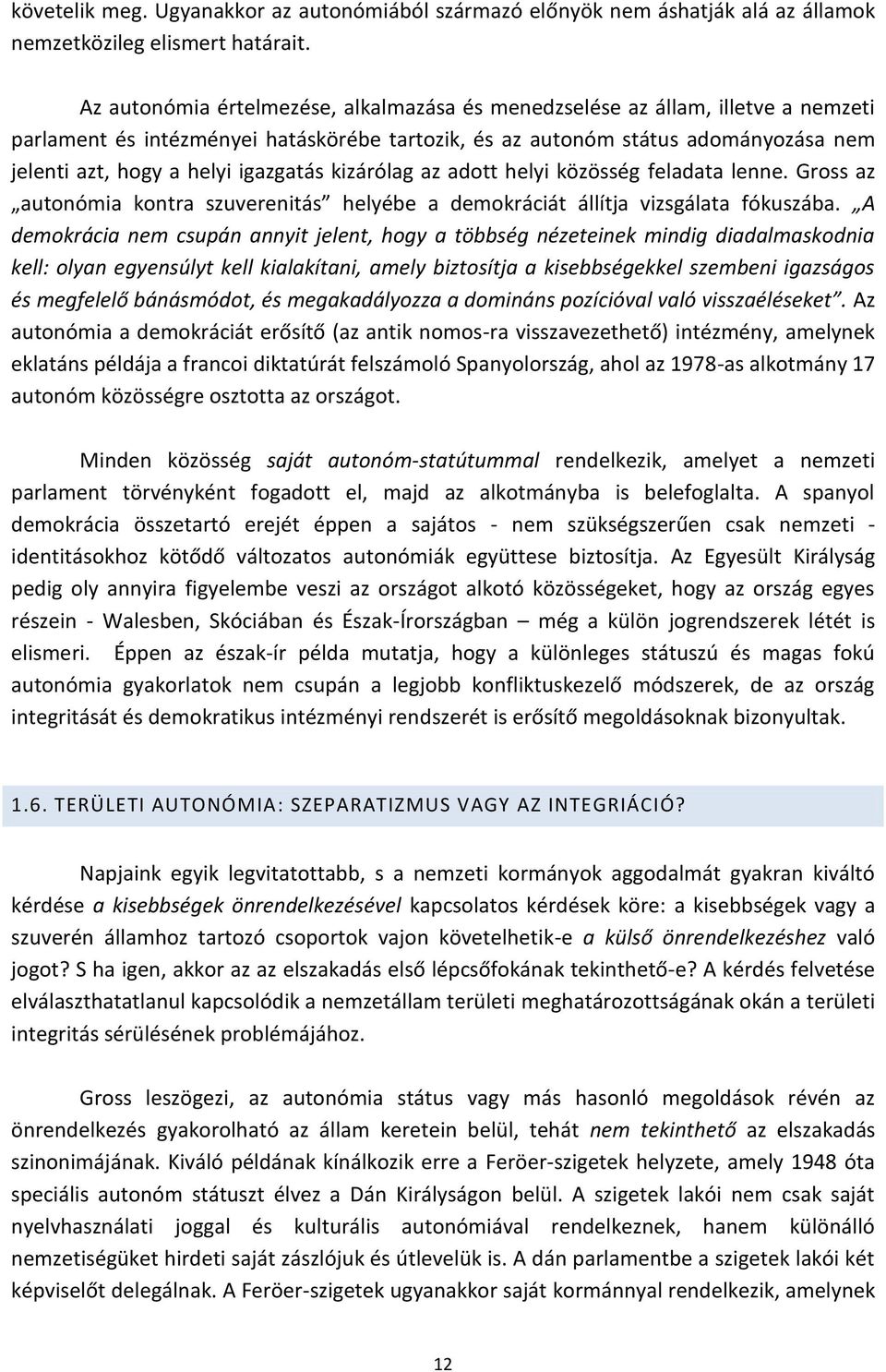igazgatás kizárólag az adott helyi közösség feladata lenne. Gross az autonómia kontra szuverenitás helyébe a demokráciát állítja vizsgálata fókuszába.