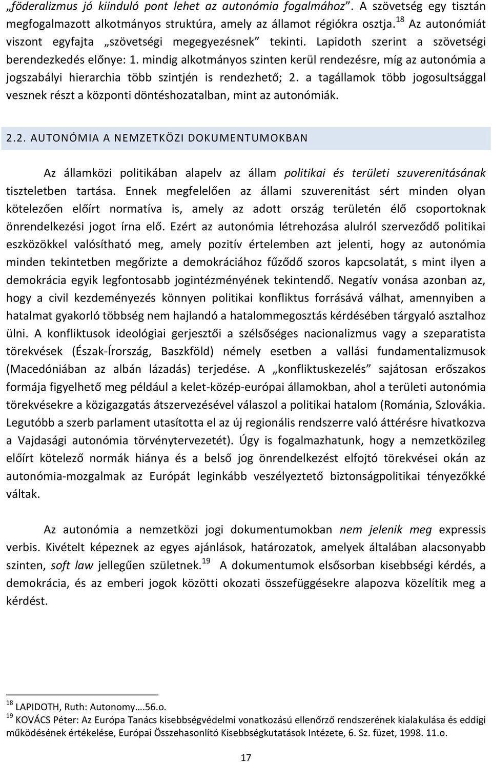 mindig alkotmányos szinten kerül rendezésre, míg az autonómia a jogszabályi hierarchia több szintjén is rendezhető; 2.