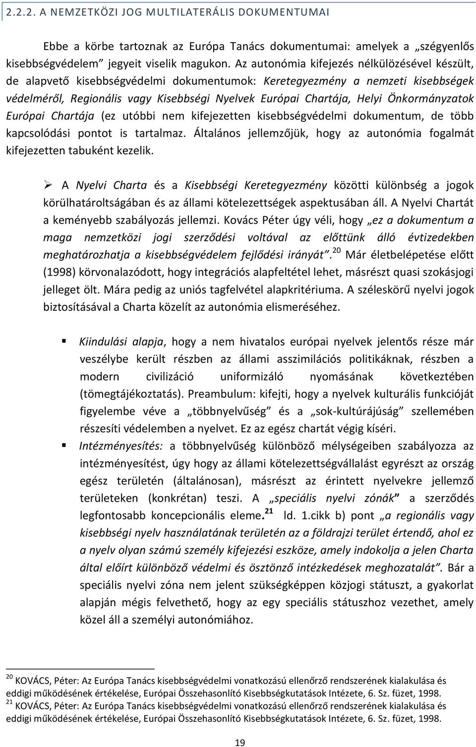 Önkormányzatok Európai Chartája (ez utóbbi nem kifejezetten kisebbségvédelmi dokumentum, de több kapcsolódási pontot is tartalmaz.