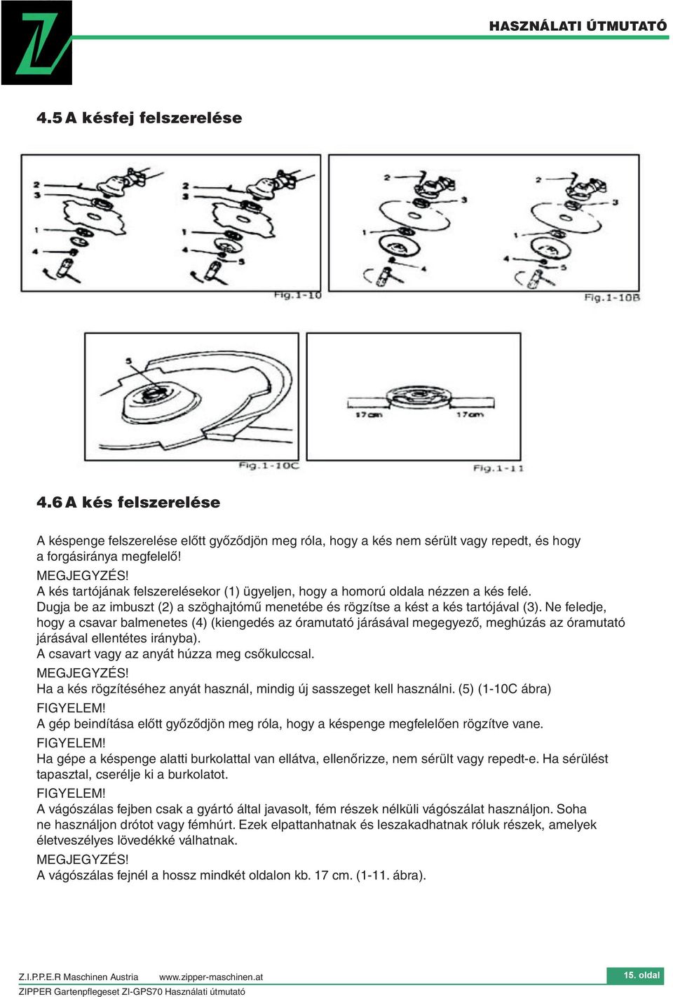 Ne feledje, hogy a csavar balmenetes (4) (kiengedés az óramutató járásával megegyező, meghúzás az óramutató járásával ellentétes irányba). A csavart vagy az anyát húzza meg csőkulccsal. MEGJEGYZÉS!