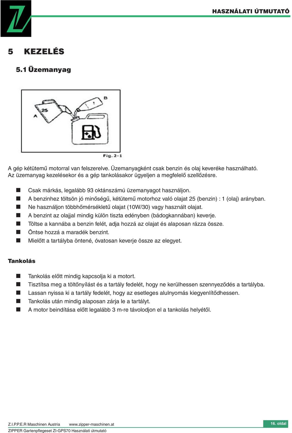 A benzinhez töltsön jó minőségű, kétütemű motorhoz való olajat 25 (benzin) : 1 (olaj) arányban. Ne használjon többhőmérsékletű olajat (10W/30) vagy használt olajat.