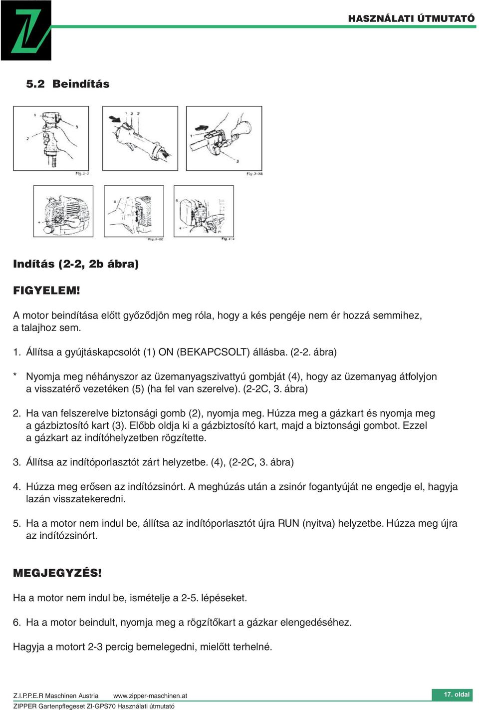 ábra) * Nyomja meg néhányszor az üzemanyagszivattyú gombját (4), hogy az üzemanyag átfolyjon a visszatérő vezetéken (5) (ha fel van szerelve). (2-2C, 3. ábra) 2.