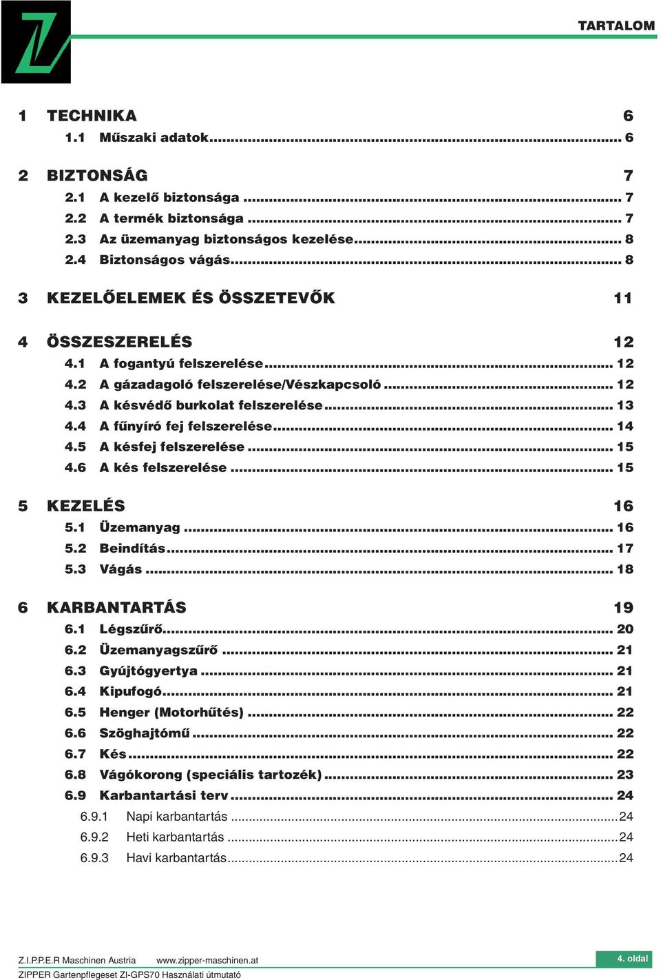 4 A fűnyíró fej felszerelése... 14 4.5 A késfej felszerelése... 15 4.6 A kés felszerelése... 15 5 KEZELÉS 16 5.1 Üzemanyag... 16 5.2 Beindítás... 17 5.3 Vágás... 18 6 KARBANTARTÁS 19 6.1 Légszűrő.