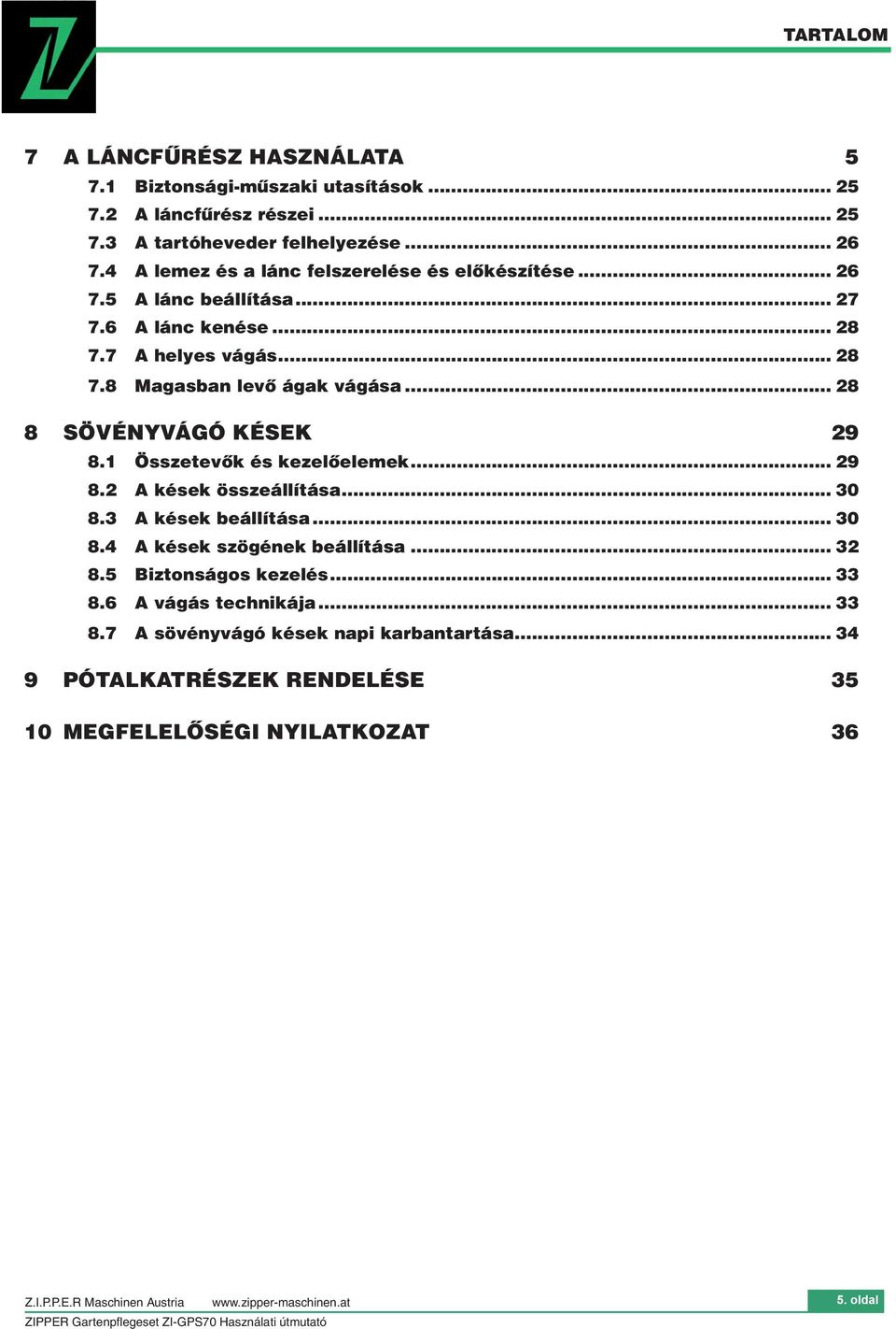 .. 28 8 SÖVÉNYVÁGÓ KÉSEK 29 8.1 Összetevők és kezelőelemek... 29 8.2 A kések összeállítása... 30 8.3 A kések beállítása... 30 8.4 A kések szögének beállítása.