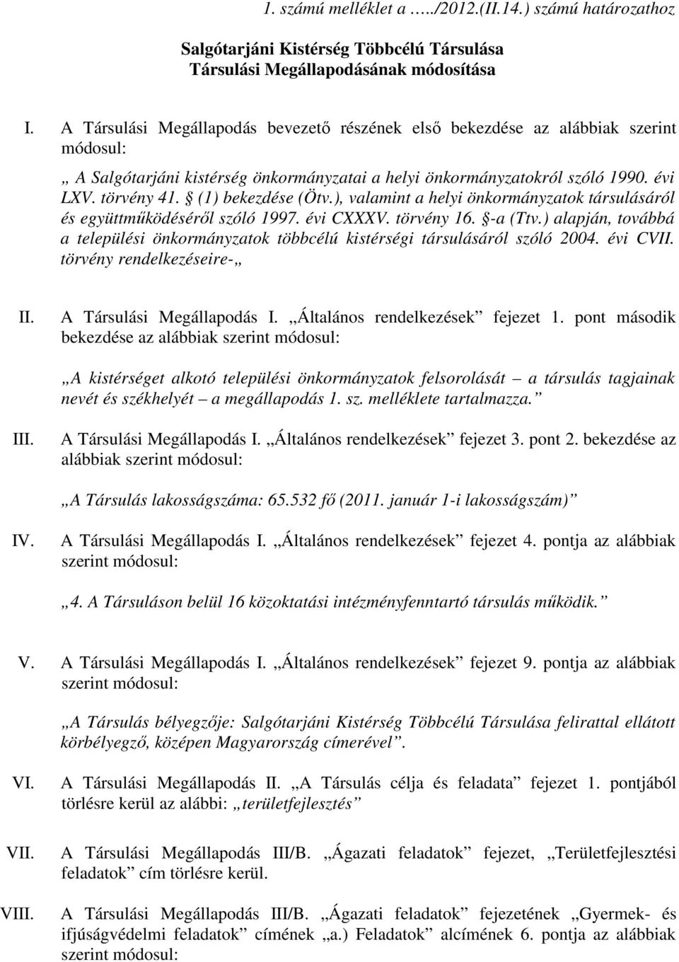 (1) bekezdése (Ötv.), valamint a helyi önkormányzatok társulásáról és együttműködéséről szóló 1997. évi CXXXV. törvény 16. -a (Ttv.