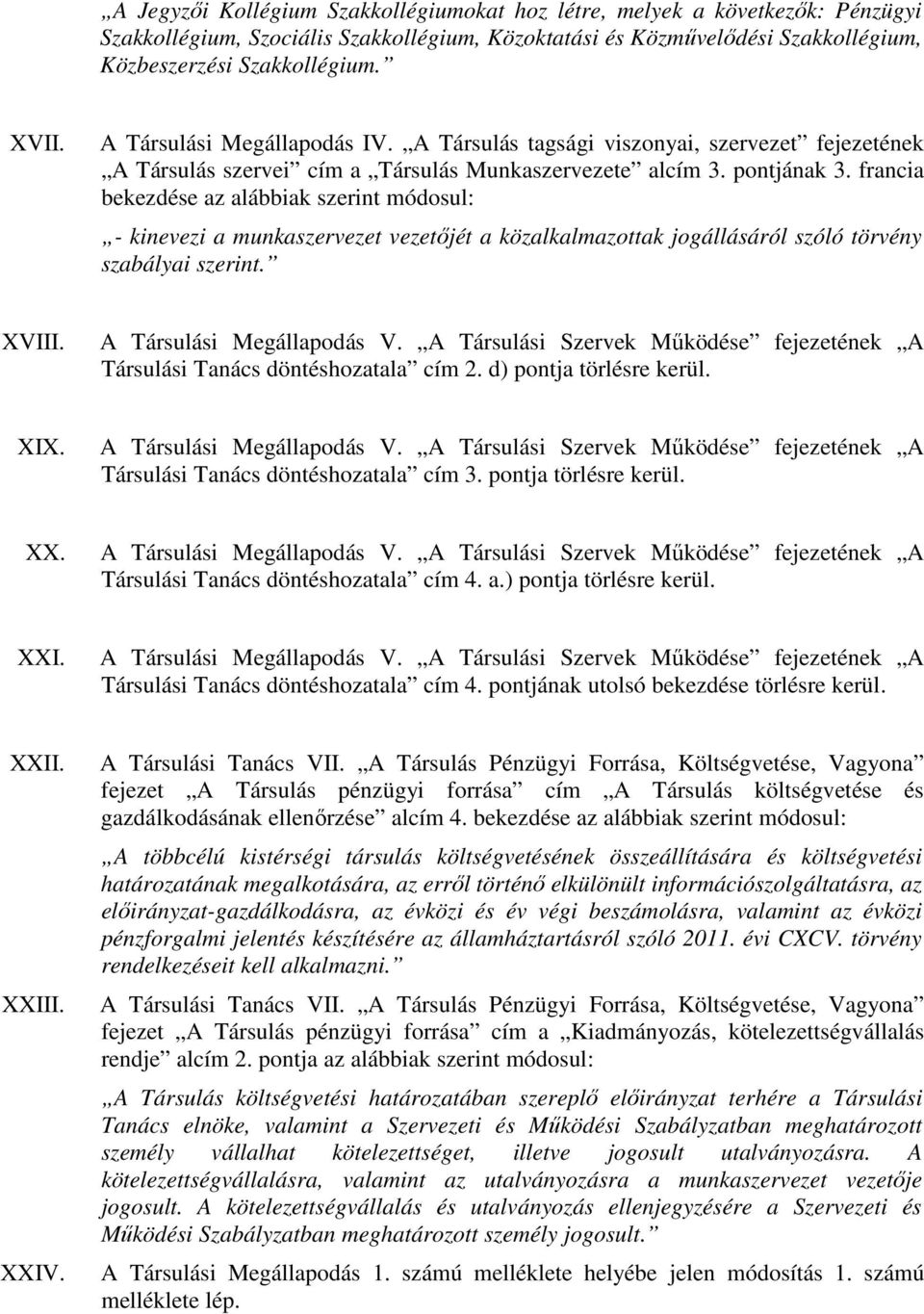 francia bekezdése az alábbiak - kinevezi a munkaszervezet vezetőjét a közalkalmazottak jogállásáról szóló törvény szabályai szerint. XVIII. A Társulási Megállapodás V.