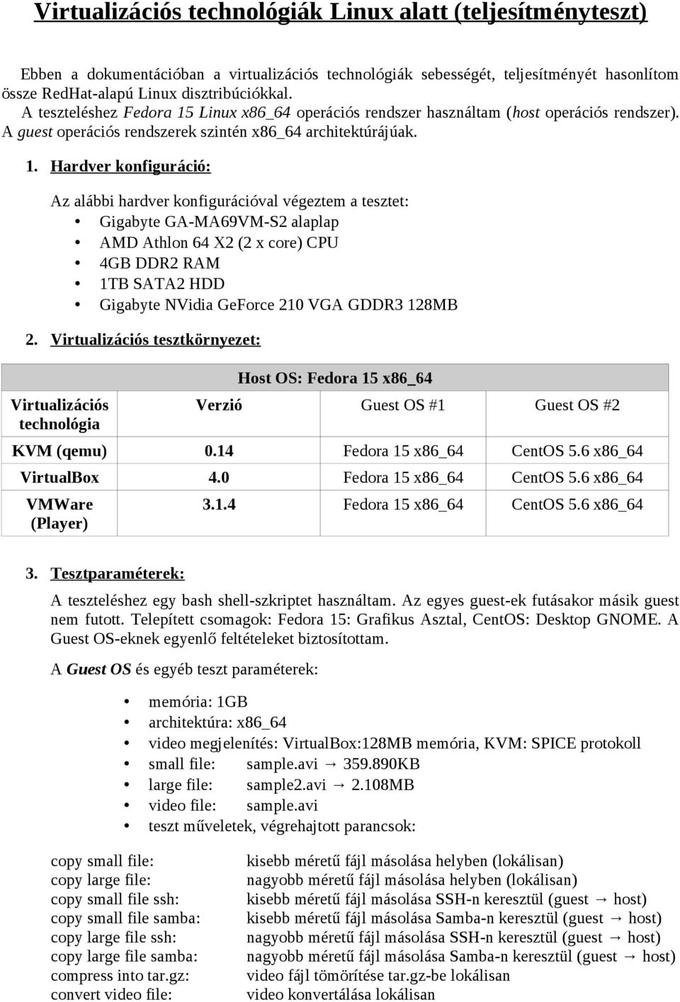 Linux x86_64 operációs rendszer használtam (host operációs rendszer). A guest operációs rendszerek szintén x86_64 architektúrájúak. 1.