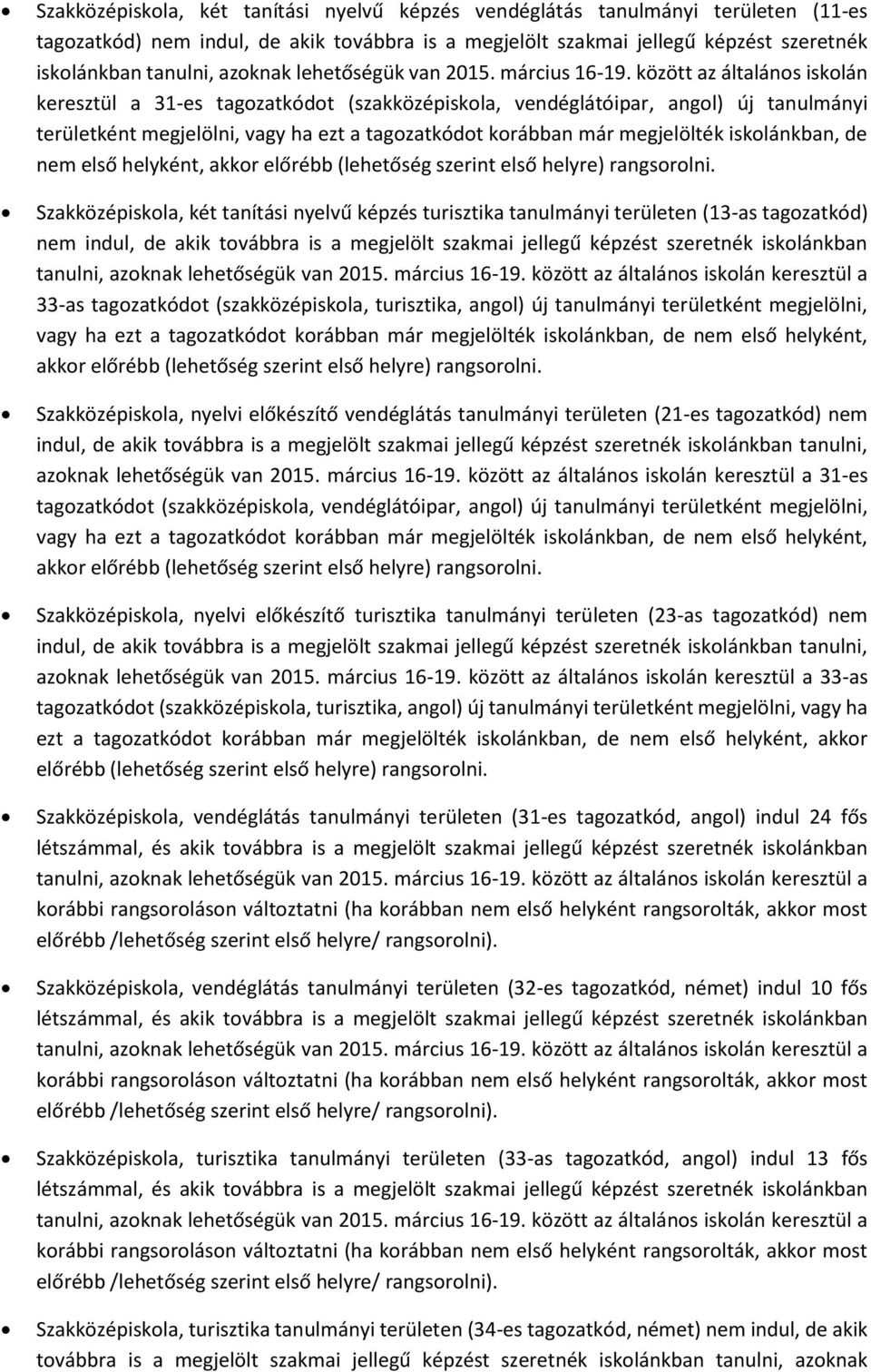 között az általános iskolán keresztül a 31-es tagozatkódot (, angol) új tanulmányi területként megjelölni, vagy ha ezt a tagozatkódot korábban már megjelölték iskolánkban, de nem első helyként, akkor