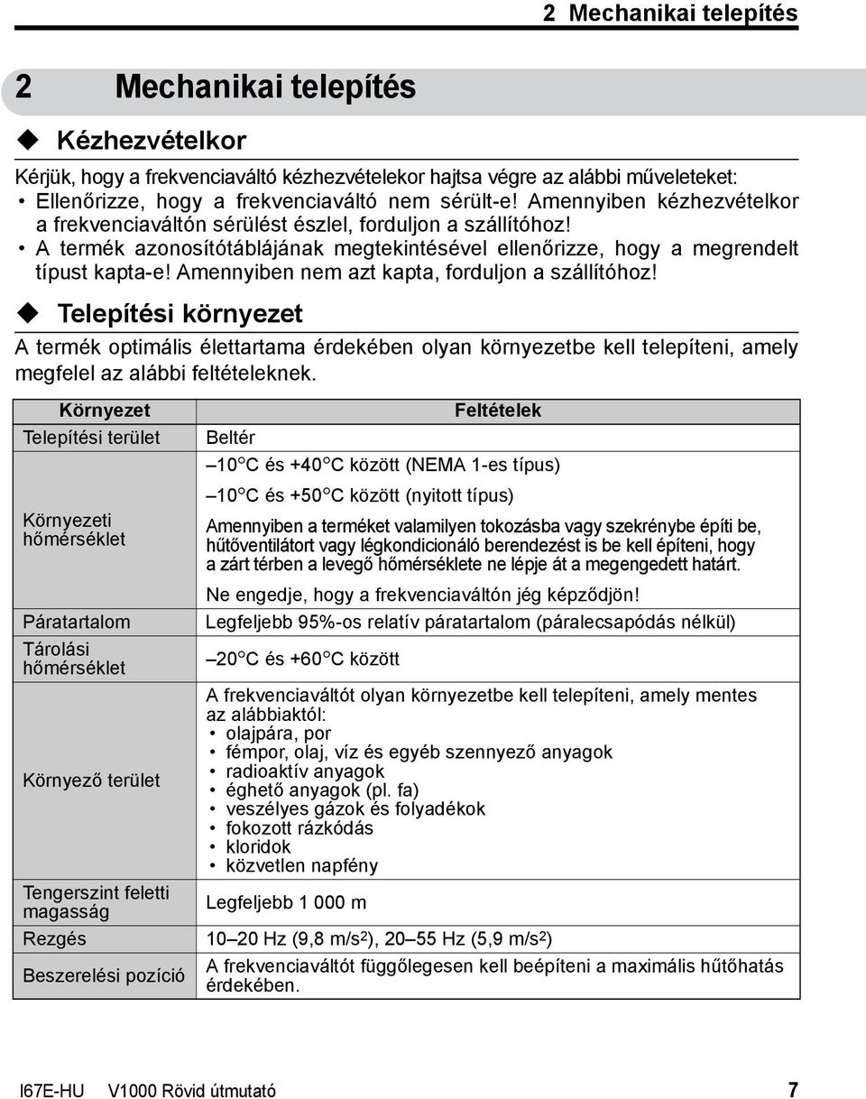 Amennyiben nem azt kapta, forduljon a szállítóhoz! MAGYAR Telepítési környezet A termék optimális élettartama érdekében olyan környezetbe kell telepíteni, amely megfelel az alábbi feltételeknek.