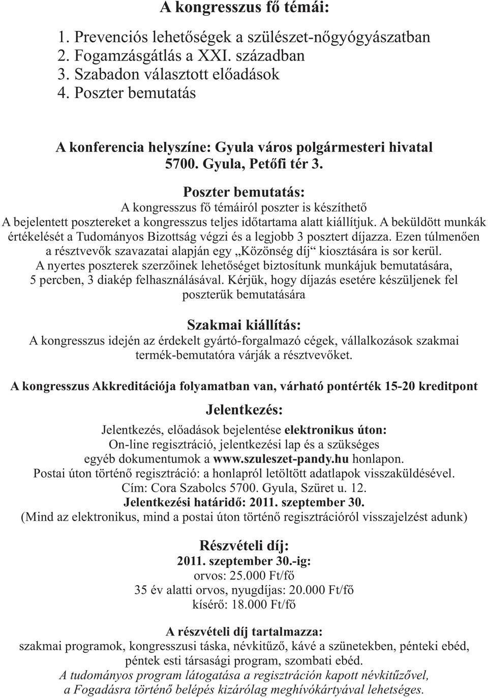 Poszter bemutatás: A kongresszus fő témáiról poszter is készíthető A bejelentett posztereket a kongresszus teljes időtartama alatt kiállítjuk.
