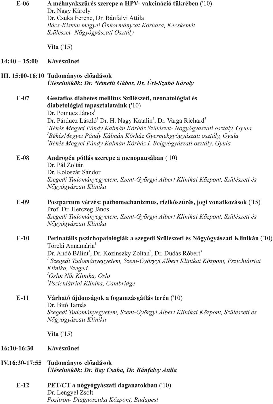 Úri-Szabó Károly E-07 Gestatios diabetes mellitus Szülészeti, neonatológiai és diabetológiai tapasztalataink ('0) Dr. Pomucz János Dr. Párducz László Dr. H. Nagy Katalin, Dr.