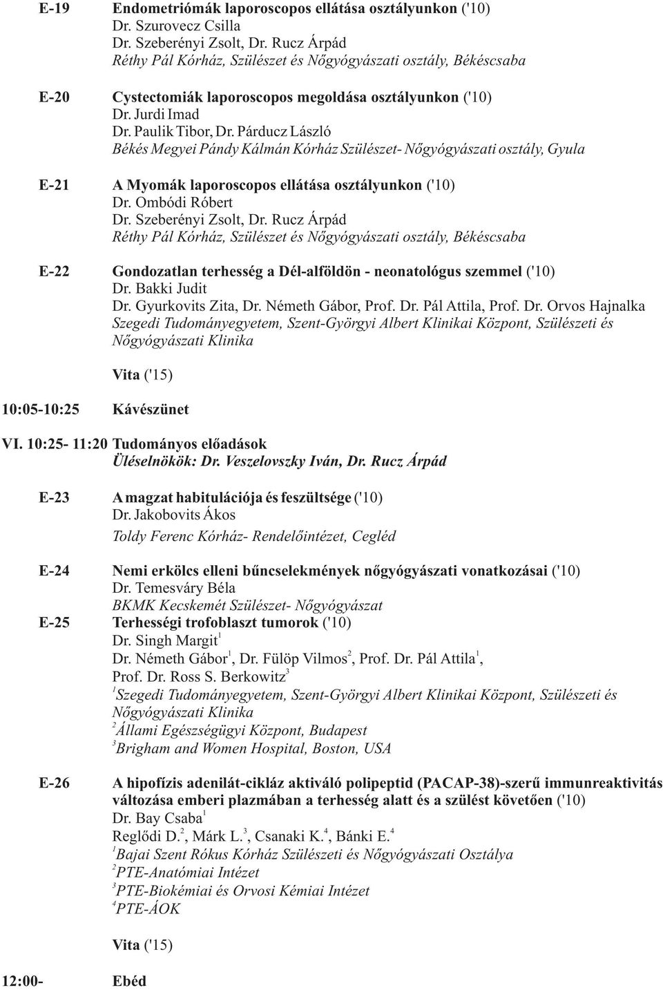 Párducz László Békés Megyei Pándy Kálmán Kórház Szülészet- Nőgyógyászati osztály, Gyula E- A Myomák laporoscopos ellátása osztályunkon ('0) Dr. Ombódi Róbert Dr. Szeberényi Zsolt, Dr.