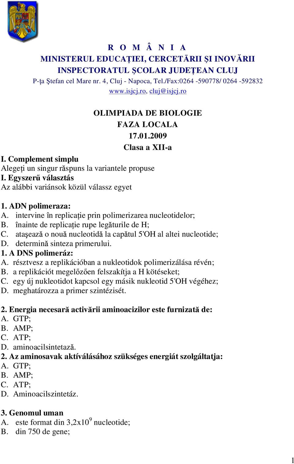 ADN polimeraza: A. intervine în replicaţie prin polimerizarea nucleotidelor; B. înainte de replicaţie rupe legăturile de H; C. ataşează o nouă nucleotidă la capătul 5'OH al altei nucleotide; D.