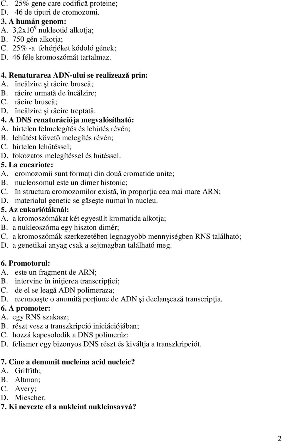 hirtelen felmelegítés és lehűtés révén; B. lehűtést követő melegítés révén; C. hirtelen lehűtéssel; D. fokozatos melegítéssel és hűtéssel. 5. La eucariote: A.
