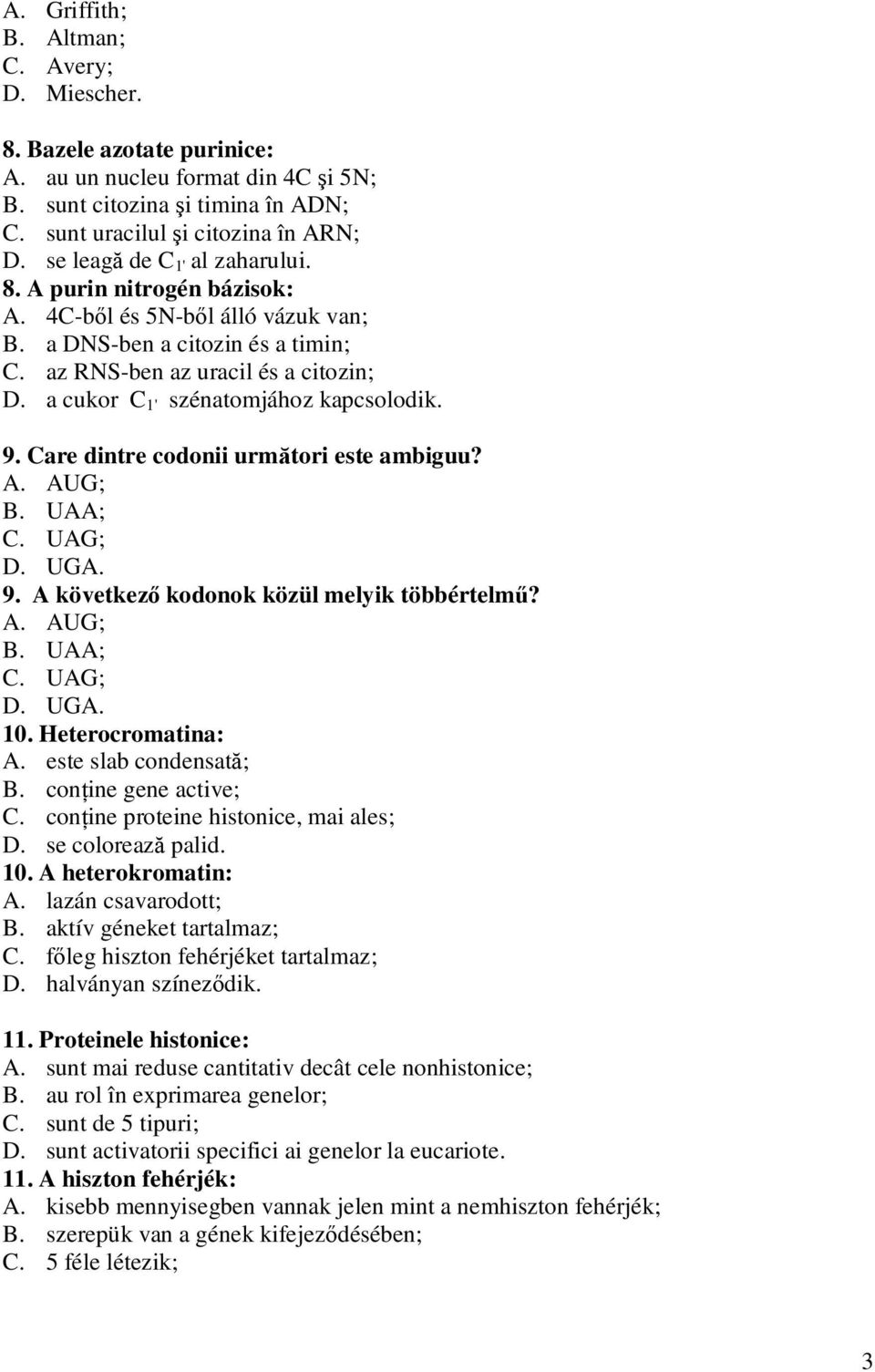 a cukor C 1' szénatomjához kapcsolodik. 9. Care dintre codonii următori este ambiguu? A. AUG; B. UAA; C. UAG; D. UGA. 9. A következő kodonok közül melyik többértelmű? A. AUG; B. UAA; C. UAG; D. UGA. 10.