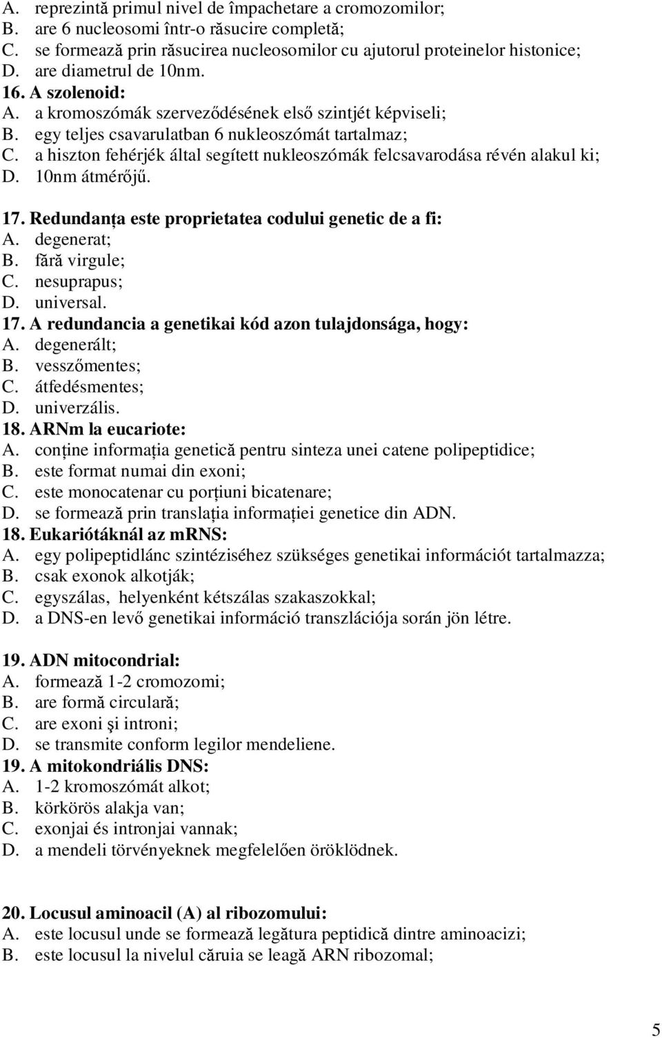 a hiszton fehérjék által segített nukleoszómák felcsavarodása révén alakul ki; D. 10nm átmérőjű. 17. Redundanţa este proprietatea codului genetic de a fi: A. degenerat; B. fără virgule; C.