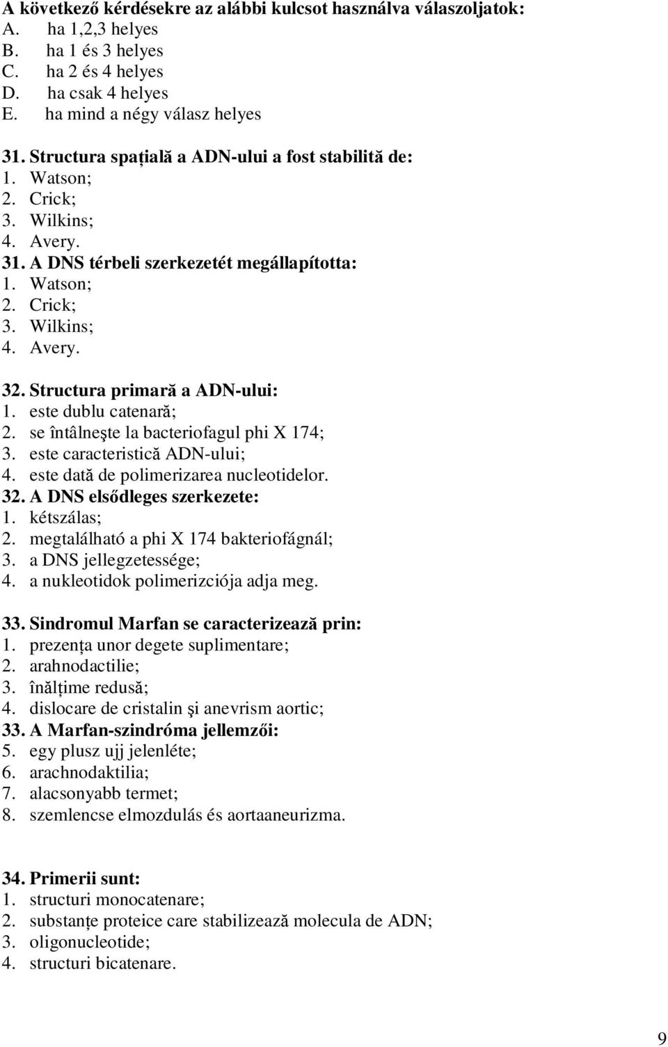Structura primară a ADN-ului: 1. este dublu catenară; 2. se întâlneşte la bacteriofagul phi X 174; 3. este caracteristică ADN-ului; 4. este dată de polimerizarea nucleotidelor. 32.