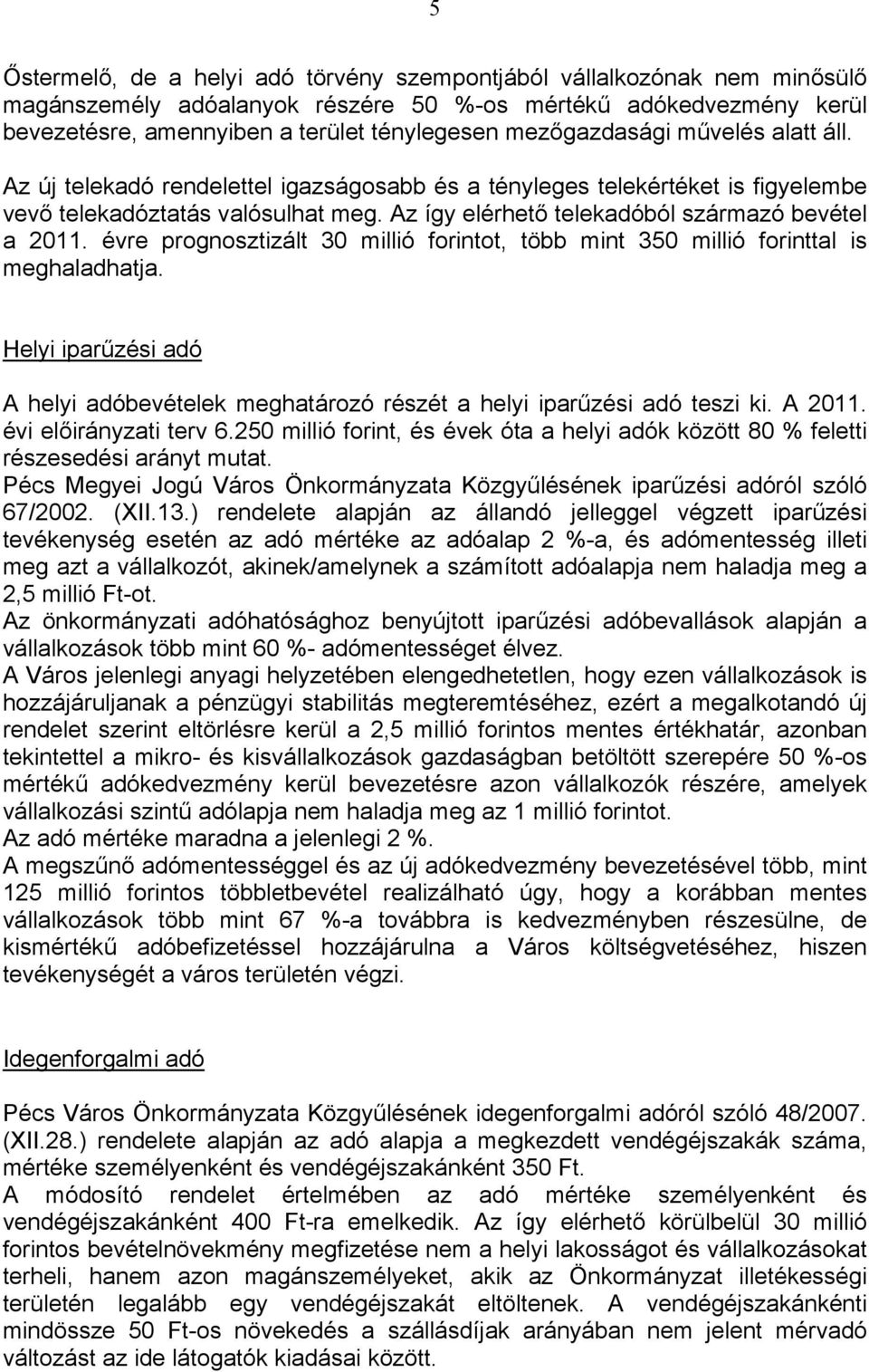 Az így elérhető telekadóból származó bevétel a 2011. évre prognosztizált 30 millió forintot, több mint 350 millió forinttal is meghaladhatja.