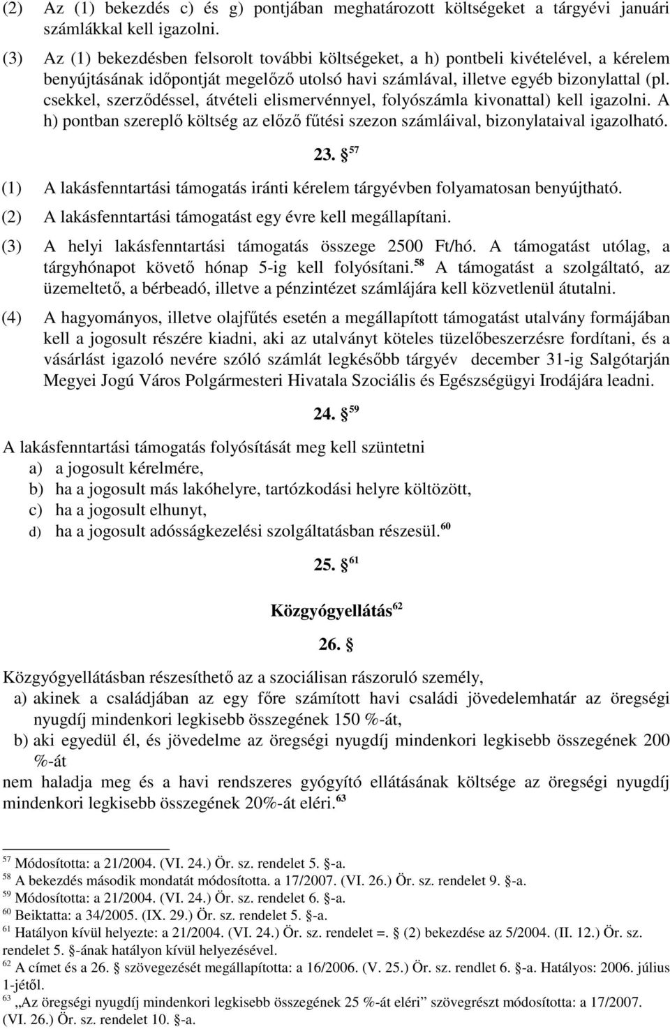 csekkel, szerzıdéssel, átvételi elismervénnyel, folyószámla kivonattal) kell igazolni. A h) pontban szereplı költség az elızı főtési szezon számláival, bizonylataival igazolható. 23.