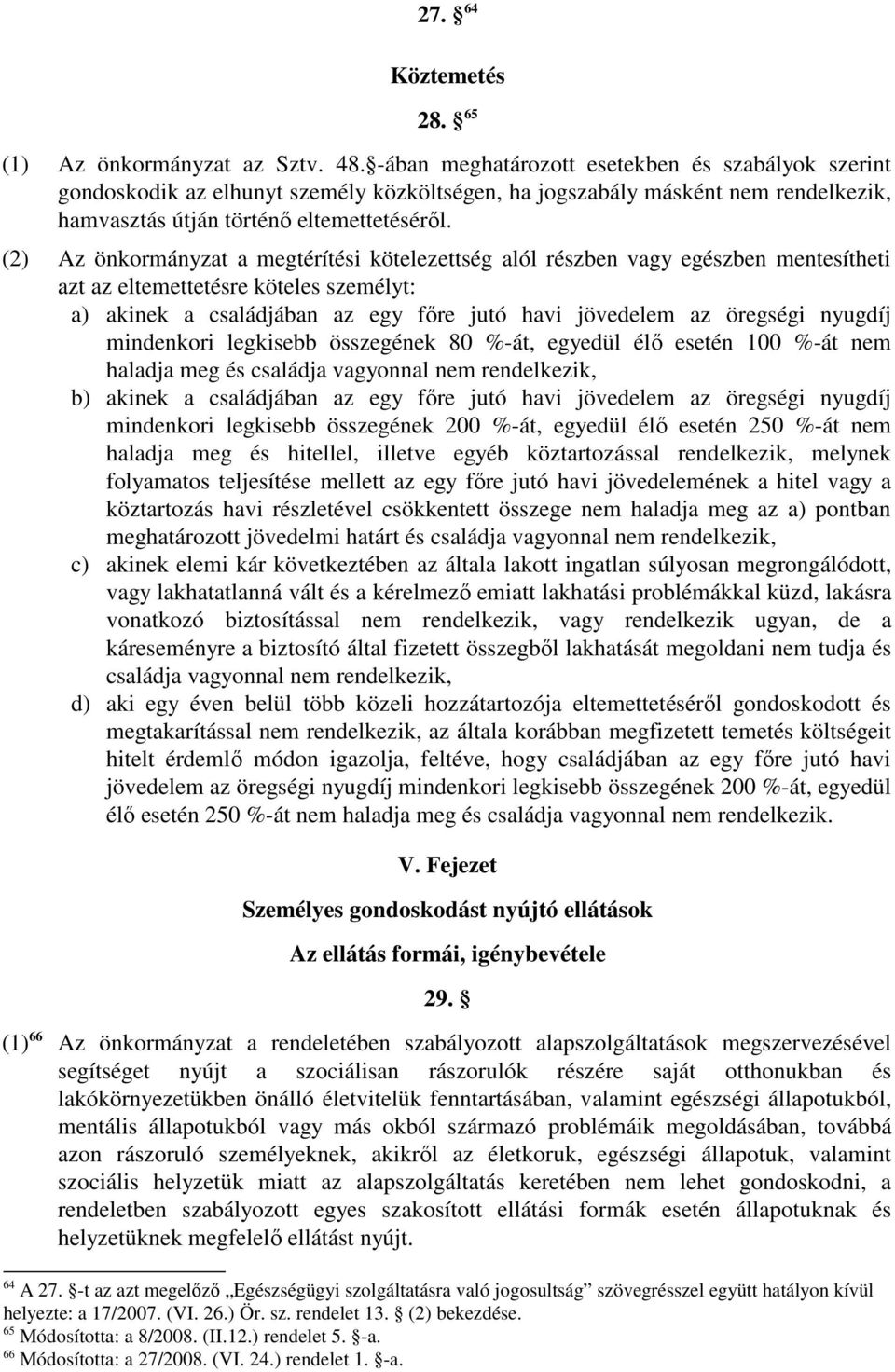 (2) Az önkormányzat a megtérítési kötelezettség alól részben vagy egészben mentesítheti azt az eltemettetésre köteles személyt: a) akinek a családjában az egy fıre jutó havi jövedelem az öregségi