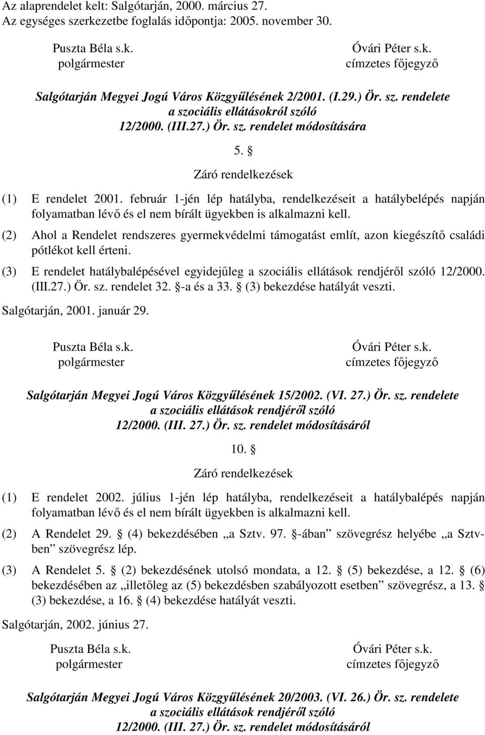 február 1-jén lép hatályba, rendelkezéseit a hatálybelépés napján folyamatban lévı és el nem bírált ügyekben is alkalmazni kell.