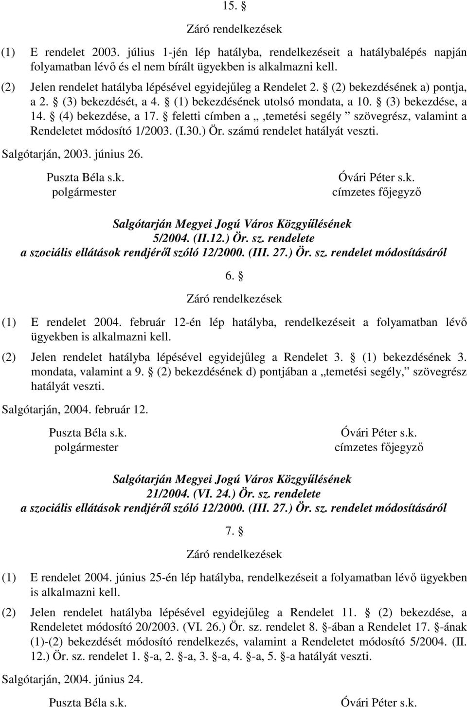 feletti címben a,temetési segély szövegrész, valamint a Rendeletet módosító 1/2003. (I.30.) Ör. számú rendelet hatályát veszti. Salgótarján, 2003. június 26. Puszta Béla s.k.