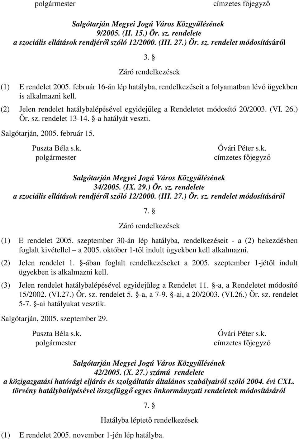 ) Ör. sz. rendelet 13-14. -a hatályát veszti. Salgótarján, 2005. február 15. Puszta Béla s.k. Óvári Péter s.k. címzetes fıjegyzı Salgótarján Megyei Jogú Város Közgyőlésének 34/2005. (IX. 29.) Ör. sz. rendelete a szociális ellátások rendjérıl szóló 12/2000.