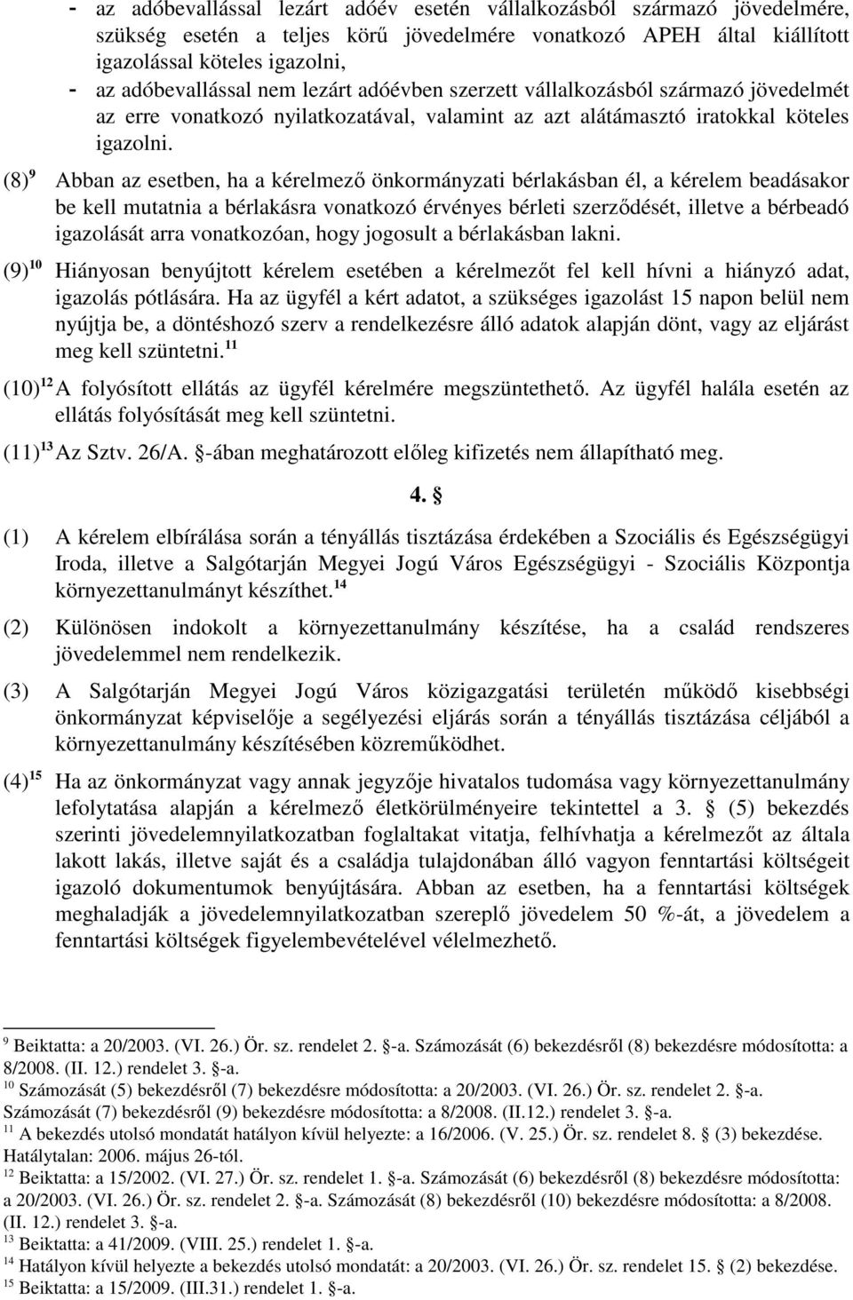 (8) 9 Abban az esetben, ha a kérelmezı önkormányzati bérlakásban él, a kérelem beadásakor be kell mutatnia a bérlakásra vonatkozó érvényes bérleti szerzıdését, illetve a bérbeadó igazolását arra