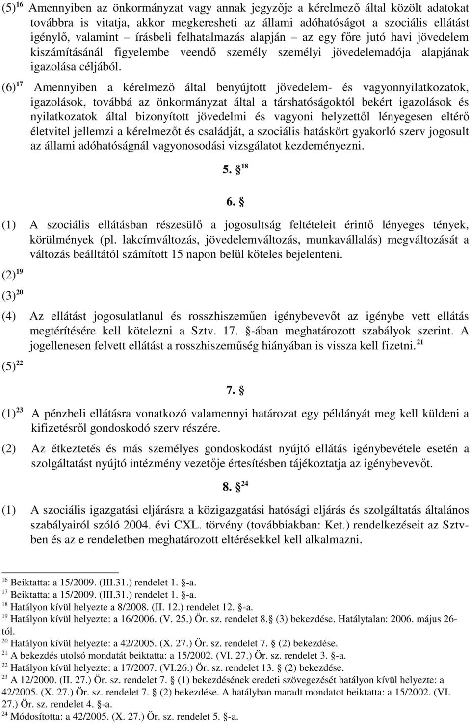 (6) 17 Amennyiben a kérelmezı által benyújtott jövedelem- és vagyonnyilatkozatok, igazolások, továbbá az önkormányzat által a társhatóságoktól bekért igazolások és nyilatkozatok által bizonyított