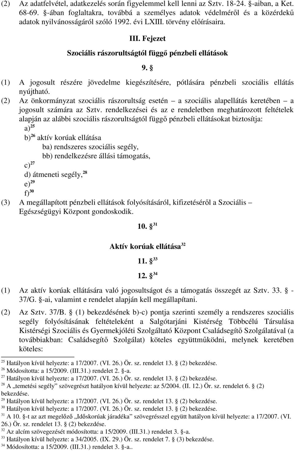 Fejezet Szociális rászorultságtól függı pénzbeli ellátások 9. (1) A jogosult részére jövedelme kiegészítésére, pótlására pénzbeli szociális ellátás nyújtható.