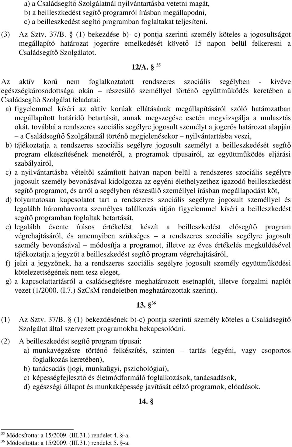 35 Az aktív korú nem foglalkoztatott rendszeres szociális segélyben - kivéve egészségkárosodottsága okán részesülı személlyel történı együttmőködés keretében a Családsegítı Szolgálat feladatai: a)