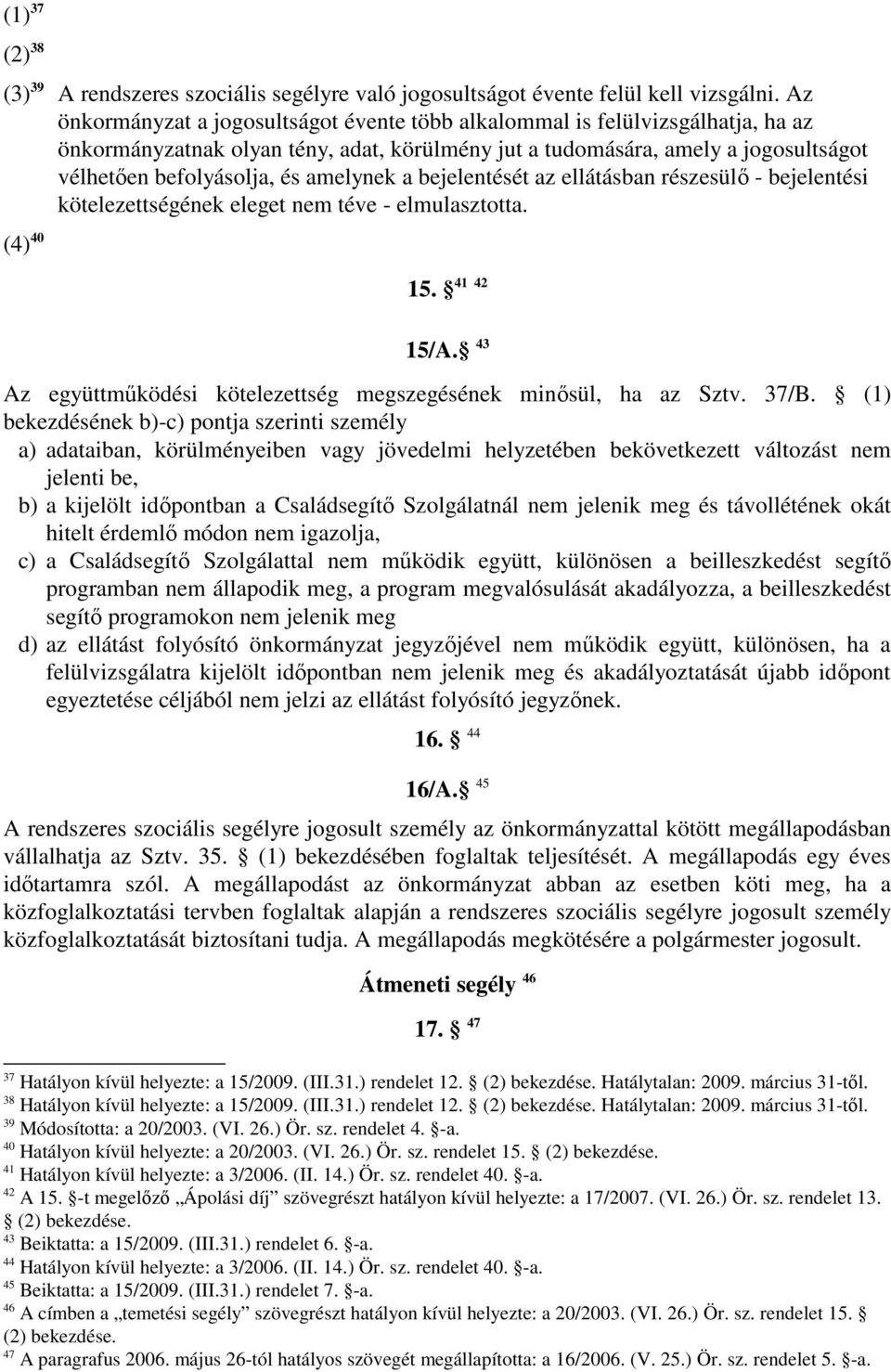 amelynek a bejelentését az ellátásban részesülı - bejelentési kötelezettségének eleget nem téve - elmulasztotta. (4) 40 41 42 15. 15/A.